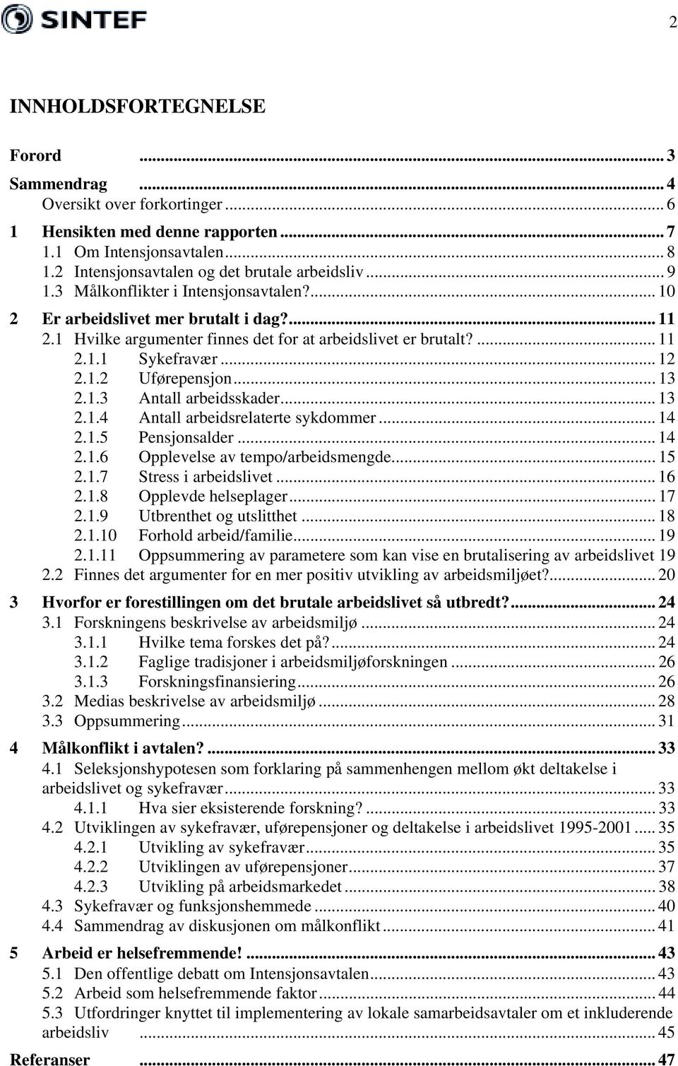 .. 13 2.1.3 Antall arbeidsskader... 13 2.1.4 Antall arbeidsrelaterte sykdommer... 14 2.1.5 Pensjonsalder... 14 2.1.6 Opplevelse av tempo/arbeidsmengde... 15 2.1.7 Stress i arbeidslivet... 16 2.1.8 Opplevde helseplager.