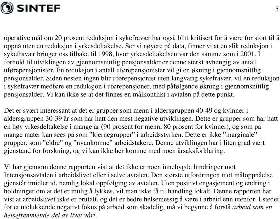 I forhold til utviklingen av gjennomsnittlig pensjonsalder er denne sterkt avhengig av antall uførepensjonister.