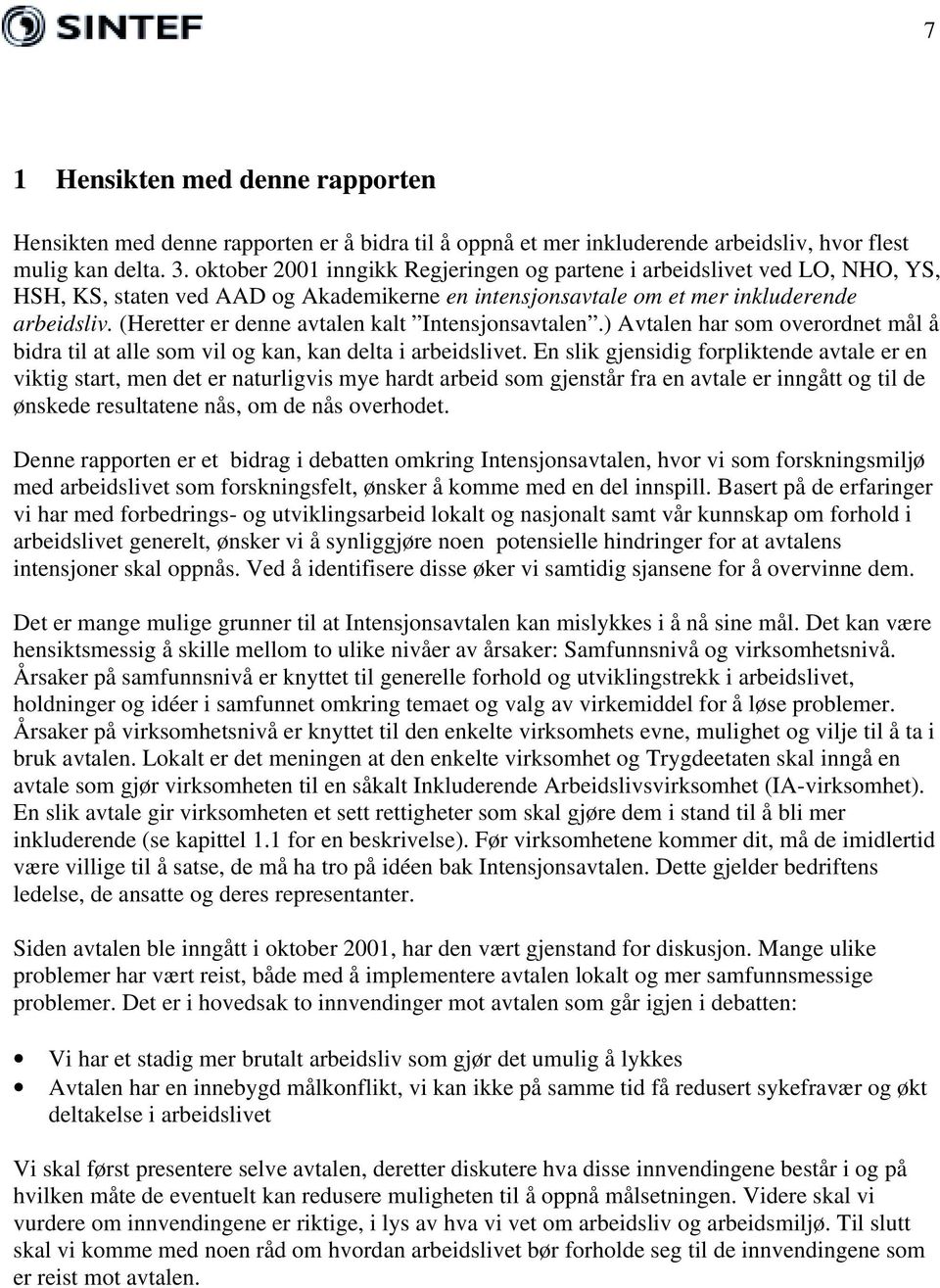 (Heretter er denne avtalen kalt Intensjonsavtalen.) Avtalen har som overordnet mål å bidra til at alle som vil og kan, kan delta i arbeidslivet.