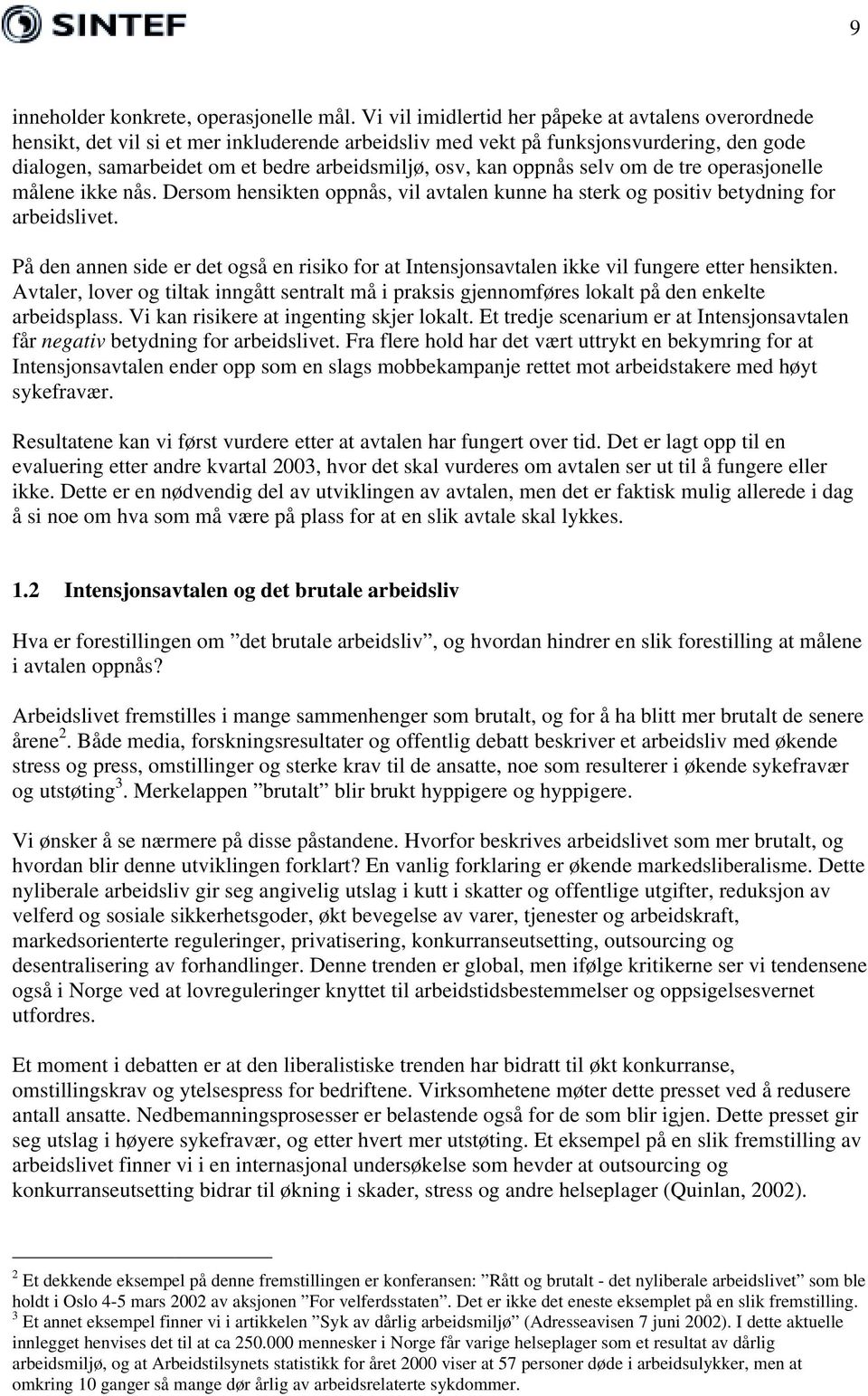 kan oppnås selv om de tre operasjonelle målene ikke nås. Dersom hensikten oppnås, vil avtalen kunne ha sterk og positiv betydning for arbeidslivet.