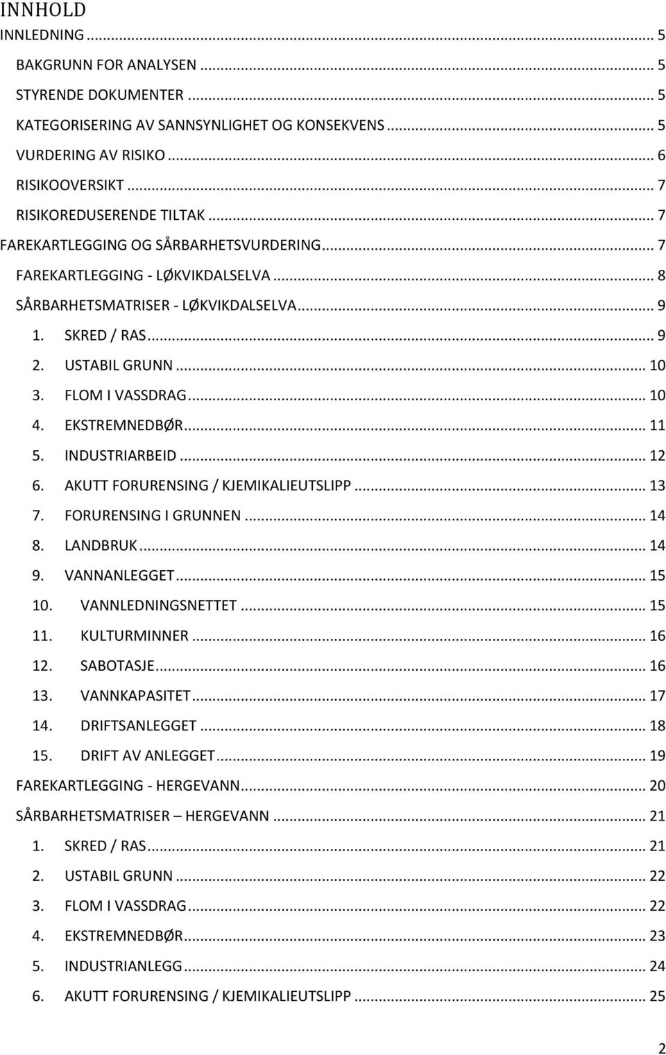 EKSTREMNEDBØR... 11 5. INDUSTRIARBEID... 12 6. AKUTT FORURENSING / KJEMIKALIEUTSLIPP... 13 7. FORURENSING I GRUNNEN... 14 8. LANDBRUK... 14 9. VANNANLEGGET... 15 10. VANNLEDNINGSNETTET... 15 11.