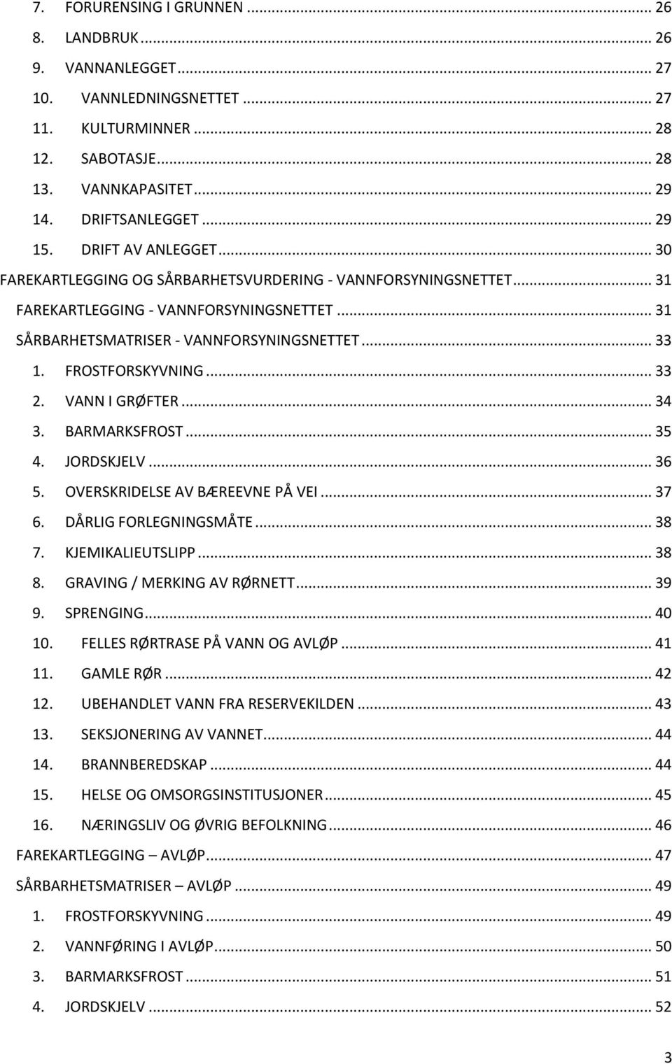 .. 33 2. VANN I GRØFTER... 34 3. BARMARKSFROST... 35 4. JORDSKJELV... 36 5. OVERSKRIDELSE AV BÆREEVNE PÅ VEI... 37 6. DÅRLIG FORLEGNINGSMÅTE... 38 7. KJEMIKALIEUTSLIPP... 38 8.