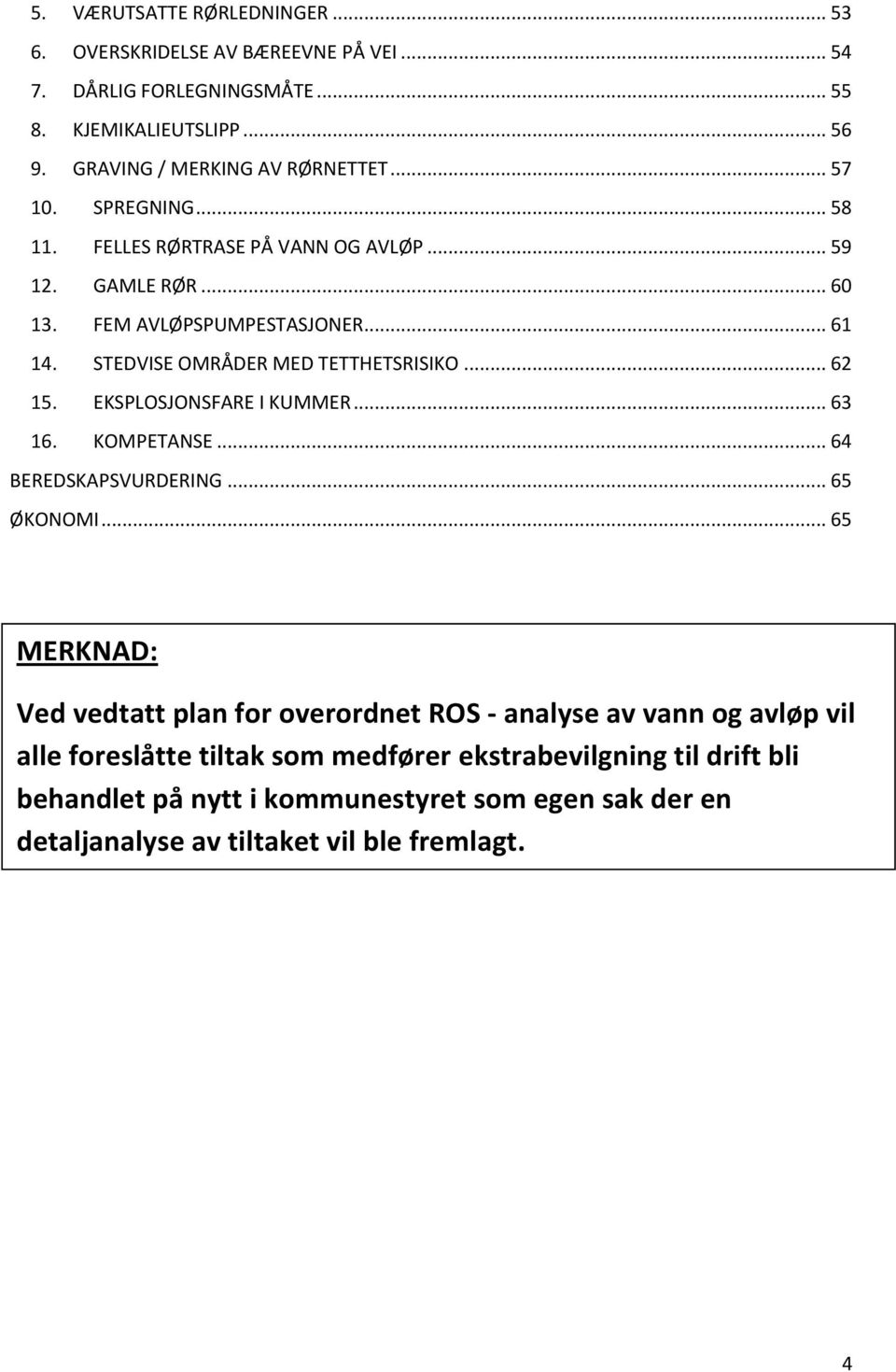 .. 62 15. EKSPLOSJONSFARE I KUMMER... 63 16. KOMPETANSE... 64 BEREDSKAPSVURDERING... 65 ØKONOMI.