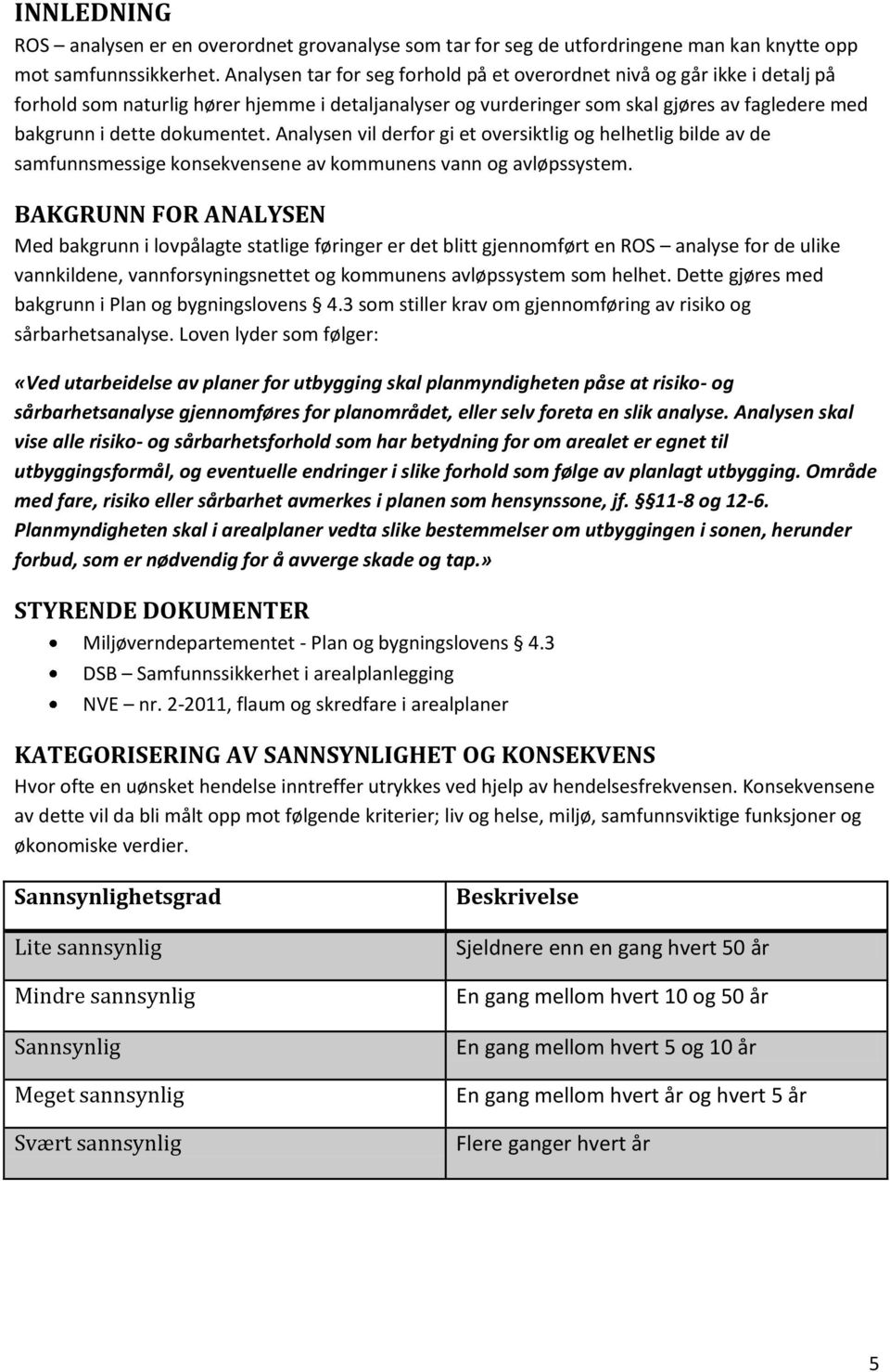 dokumentet. Analysen vil derfor gi et oversiktlig og helhetlig bilde av de samfunnsmessige konsekvensene av kommunens vann og avløpssystem.