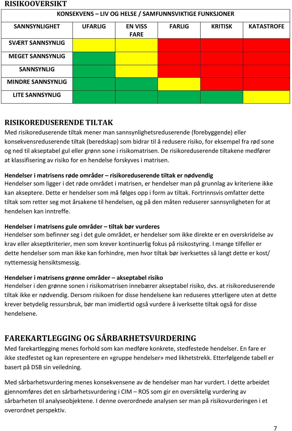 for eksempel fra rød sone og ned til akseptabel gul eller grønn sone i risikomatrisen. De risikoreduserende tiltakene medfører at klassifisering av risiko for en hendelse forskyves i matrisen.