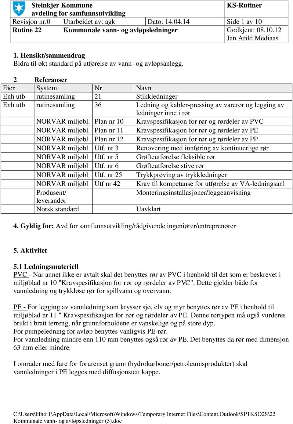 2 Referanser Eier System Nr Navn Enh utb rutinesamling 21 Stikkledninger Enh utb rutinesamling 36 Ledning og kabler-pressing av varerør og legging av ledninger inne i rør NORVAR miljøbl.