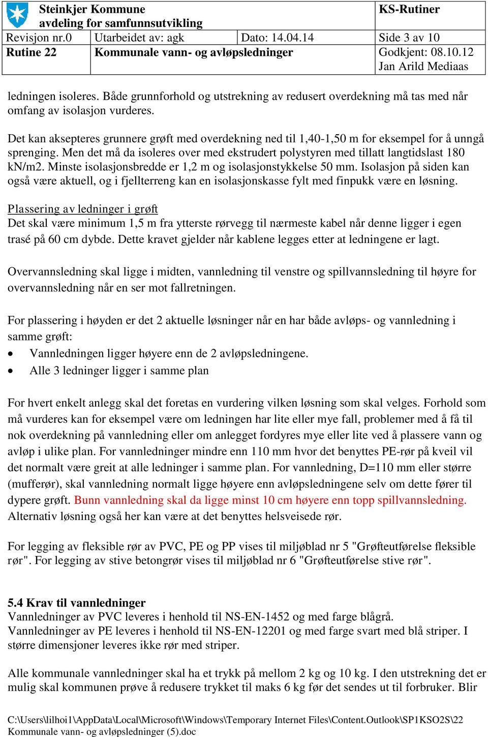 Det kan aksepteres grunnere grøft med overdekning ned til 1,4-1,5 m for eksempel for å unngå sprenging. Men det må da isoleres over med ekstrudert polystyren med tillatt langtidslast 1 kn/m2.