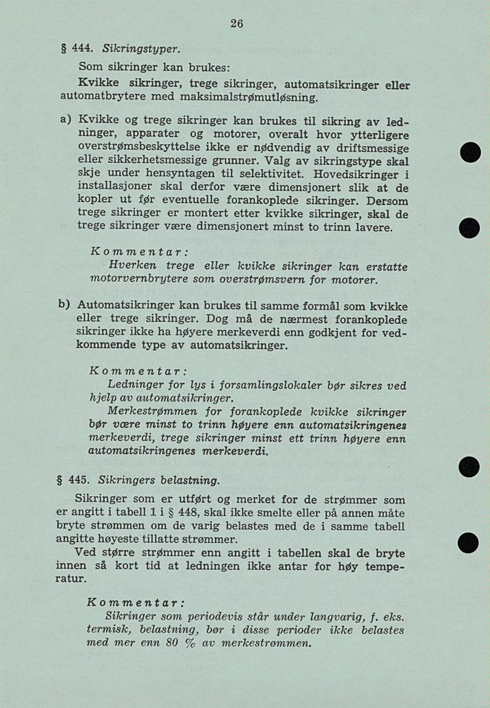 grunner. Valg av sikringstype skal skje under hensyntagen til selektivitet. Hovedsikringer i installasjoner skal derfor være dimensjonert slik at de kopler ut før eventuelle forankoplede sikringer.