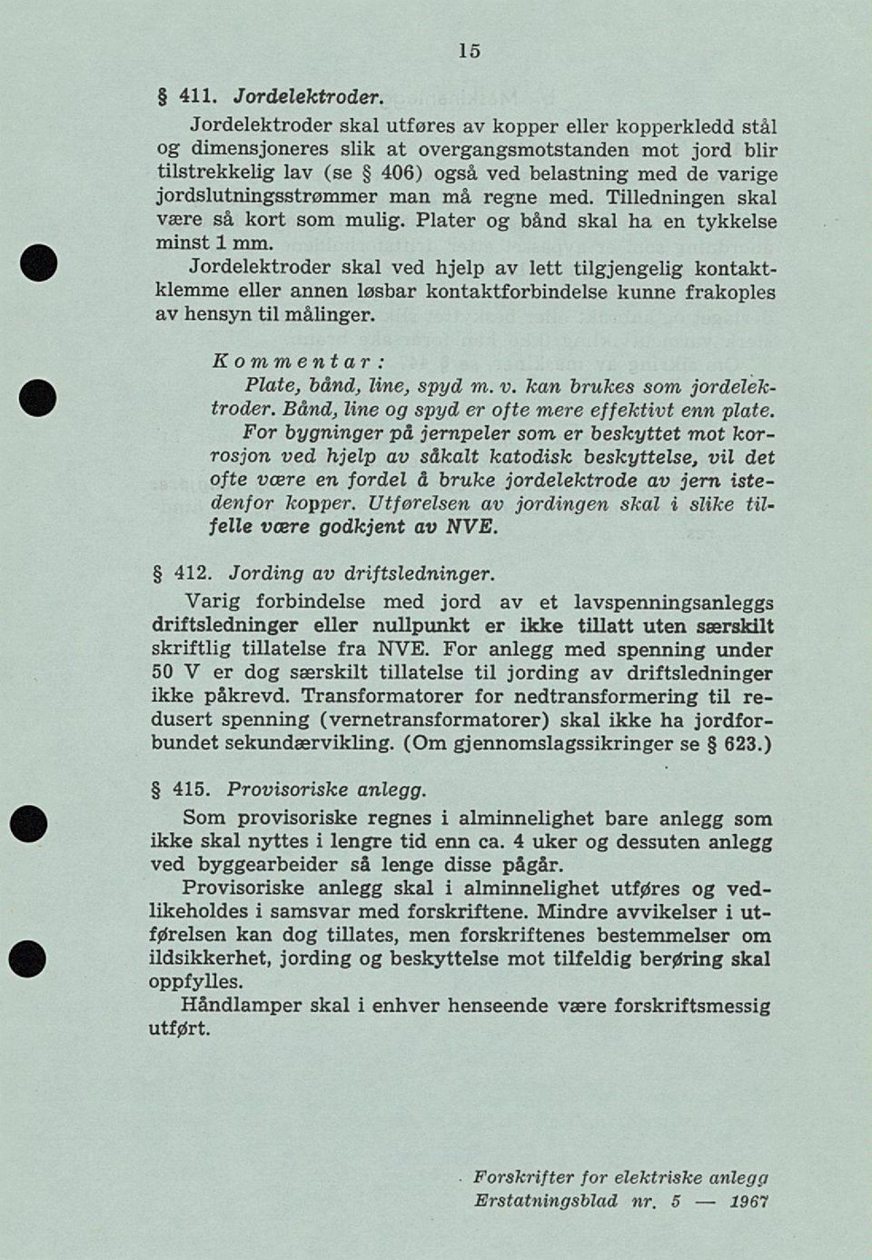 Som provisoriske regnes i alminnelighet bare anlegg som ikke skal nyttes i lengre tid enn ca. 4 uker og dessuten anlegg ved byggearbeider så lenge disse pågår.