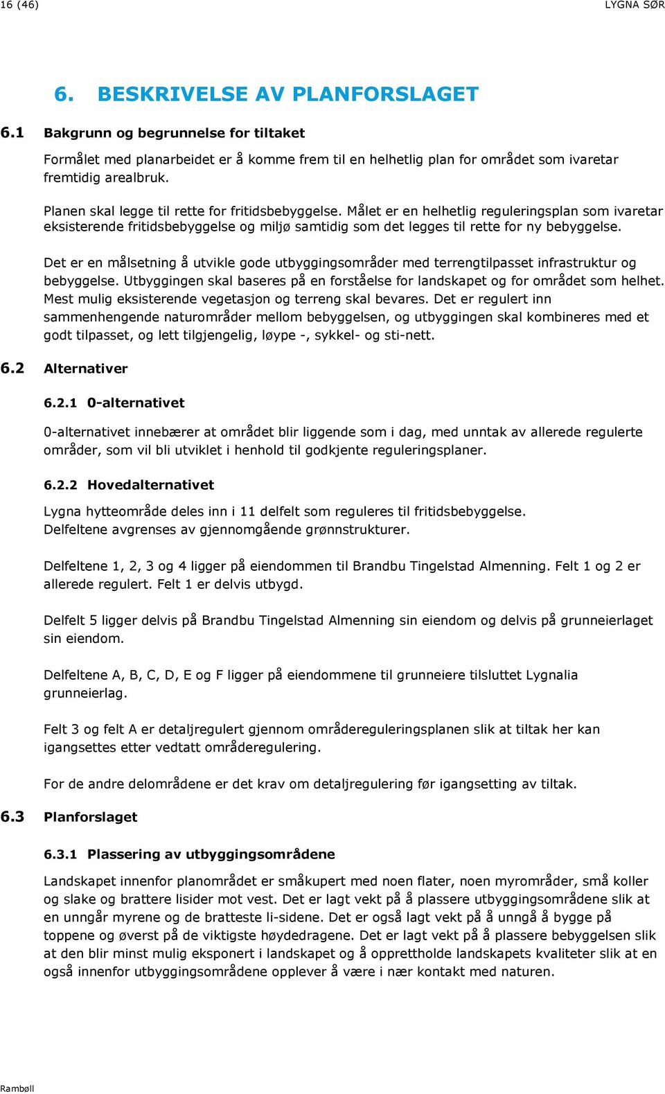 Det er en målsetning å utvikle gode utbyggingsområder med terrengtilpasset infrastruktur og bebyggelse. Utbyggingen skal baseres på en forståelse for landskapet og for området som helhet.