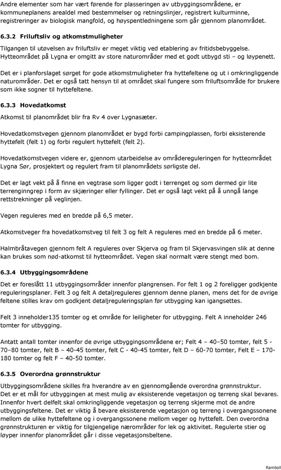 Hytteområdet på Lygna er omgitt av store naturområder med et godt utbygd sti og løypenett.