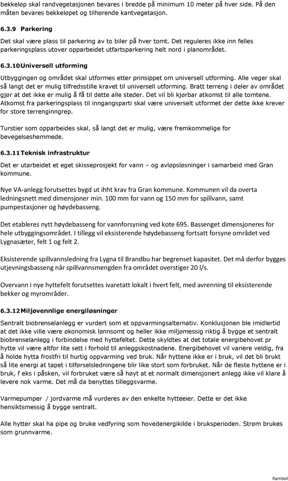 10 Universell utforming Utbyggingen og området skal utformes etter prinsippet om universell utforming. Alle veger skal så langt det er mulig tilfredsstille kravet til universell utforming.