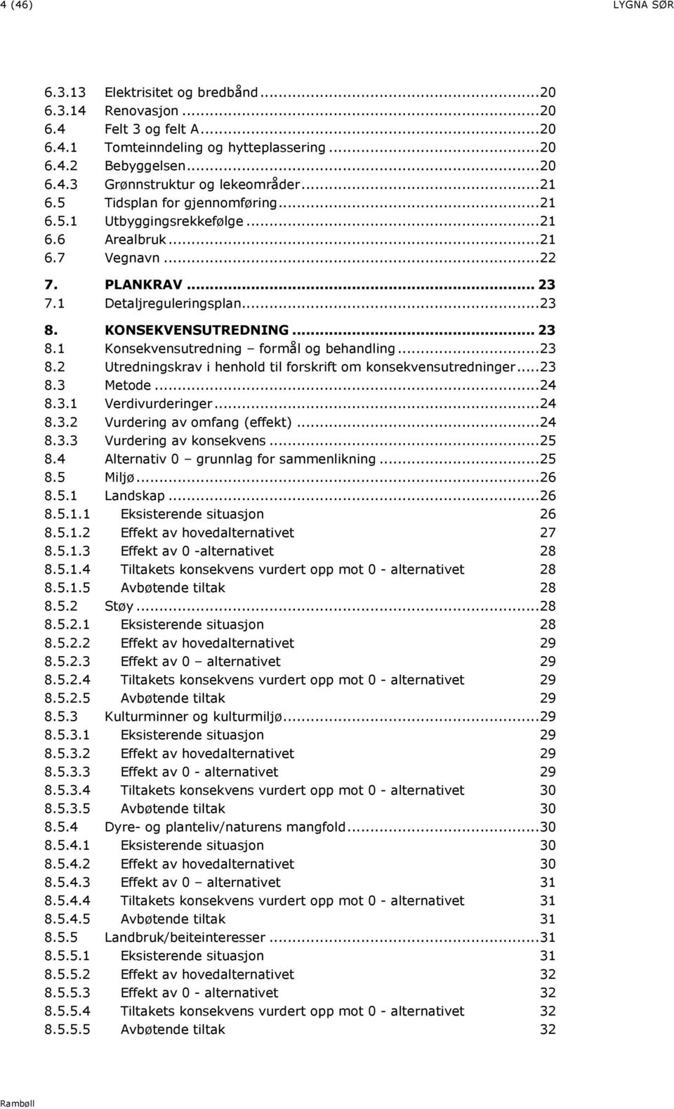 KONSEKVENSUTREDNING... 23 8.1 Konsekvensutredning formål og behandling... 23 8.2 Utredningskrav i henhold til forskrift om konsekvensutredninger... 23 8.3 Metode... 24 8.3.1 Verdivurderinger... 24 8.3.2 Vurdering av omfang (effekt).