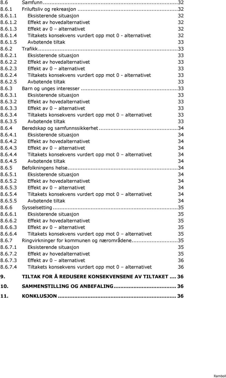 6.2.5 Avbøtende tiltak 33 8.6.3 Barn og unges interesser... 33 8.6.3.1 Eksisterende situasjon 33 8.6.3.2 Effekt av hovedalternativet 33 8.6.3.3 Effekt av 0 alternativet 33 8.6.3.4 Tiltakets konsekvens vurdert opp mot 0 alternativet 33 8.