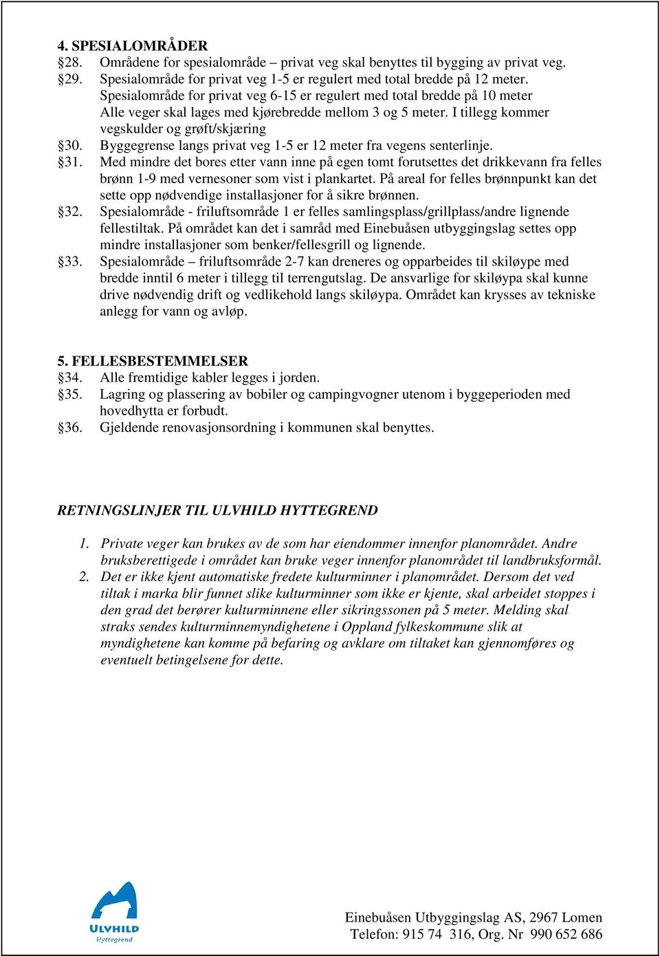 Byggegrense langs privat veg 1-5 er 12 meter fra vegens senterlinje. 31.