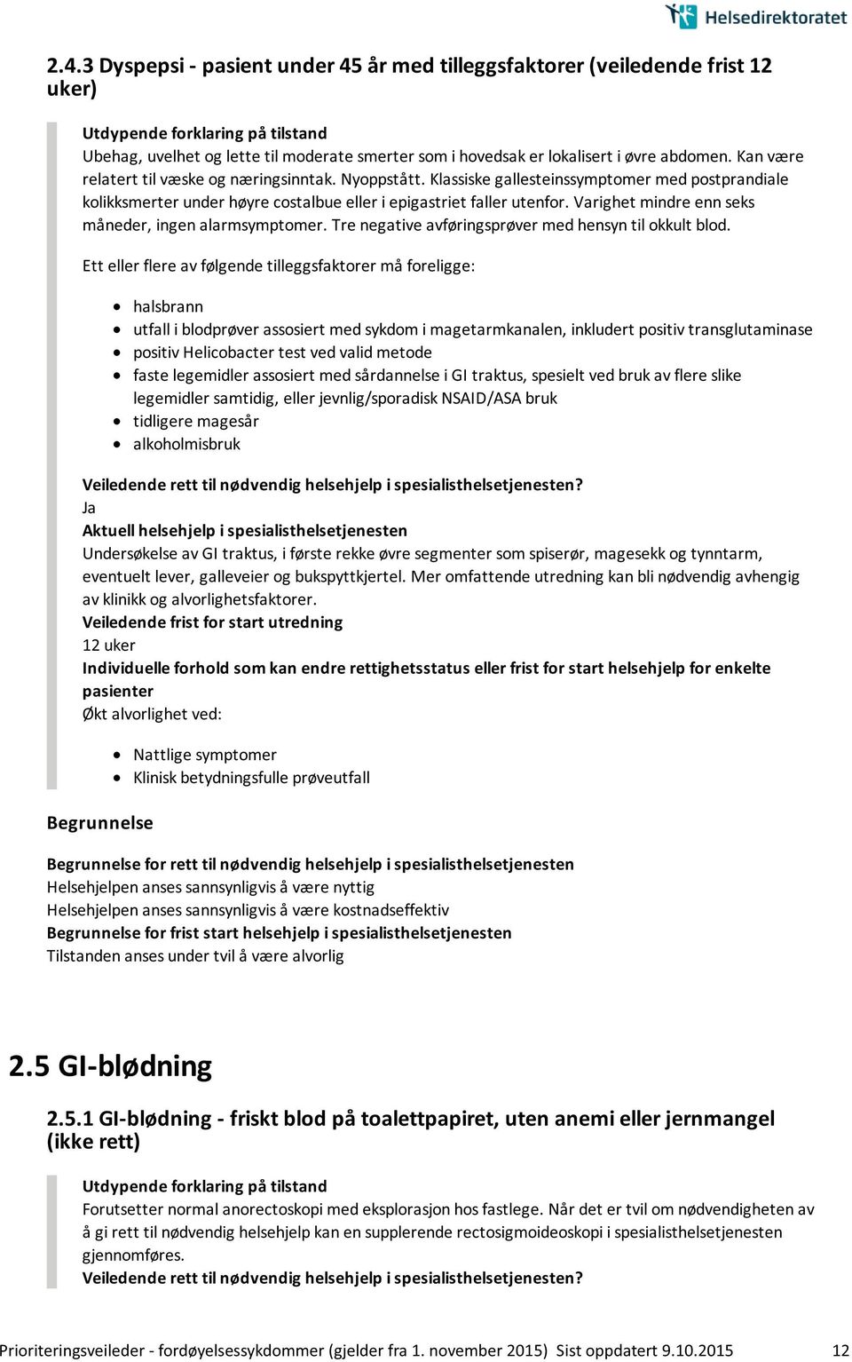 Varighet mindre enn seks måneder, ingen alarmsymptomer. Tre negative avføringsprøver med hensyn til okkult blod.