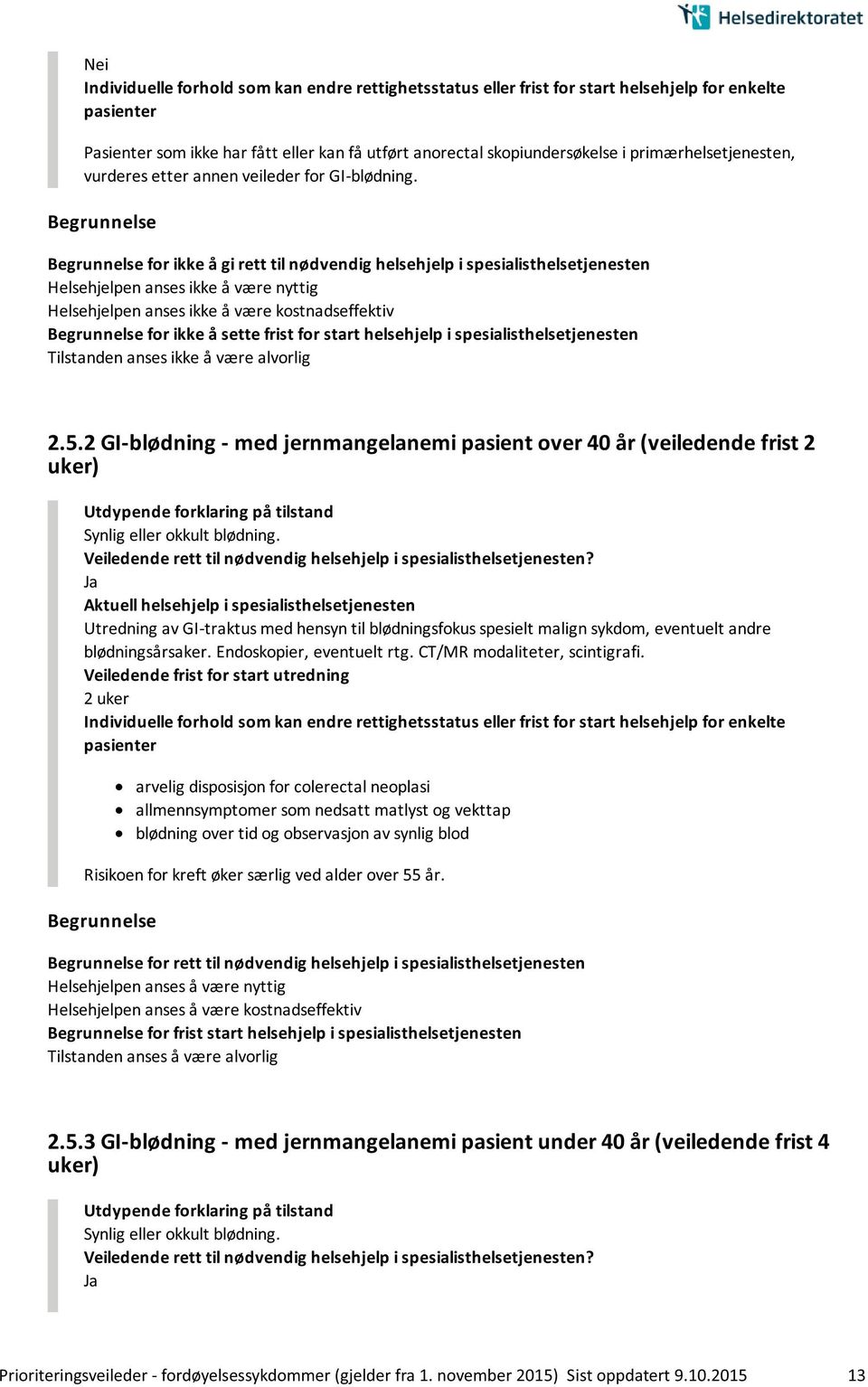 helsehjelp i spesialisthelsetjenesten Tilstanden anses ikke å være alvorlig 2.5.2 GI-blødning - med jernmangelanemi pasient over 40 år (veiledende frist 2 uker) Synlig eller okkult blødning.