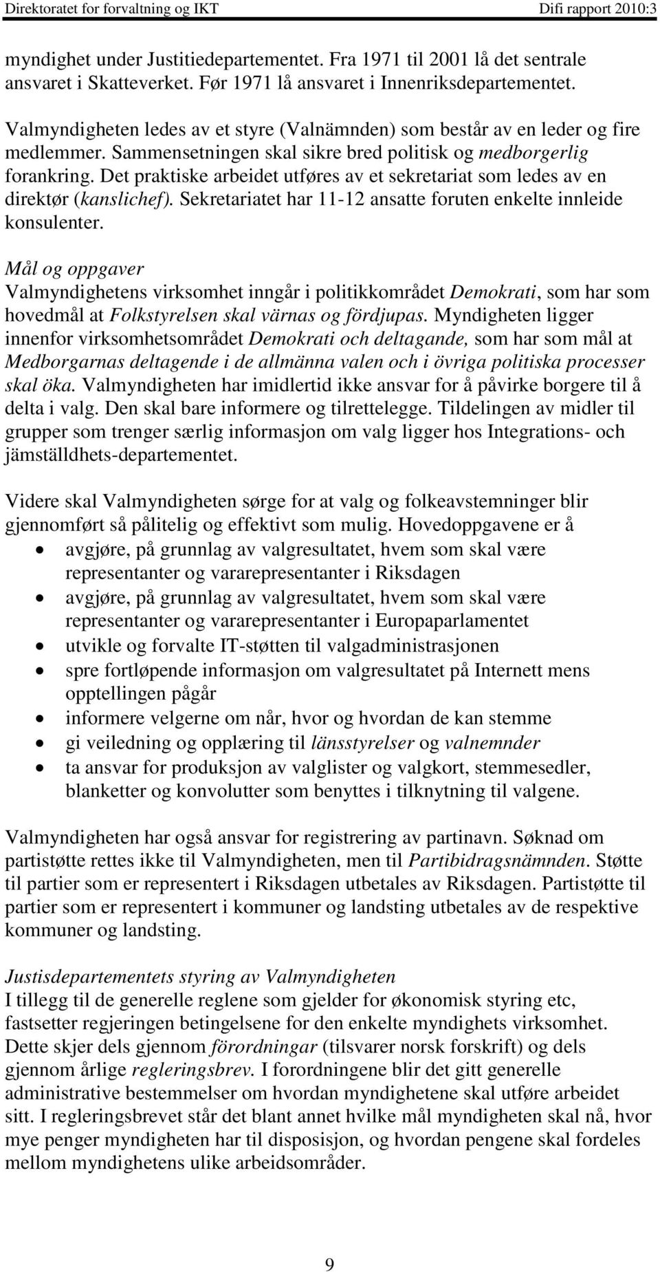 Det praktiske arbeidet utføres av et sekretariat som ledes av en direktør (kanslichef). Sekretariatet har 11-12 ansatte foruten enkelte innleide konsulenter.