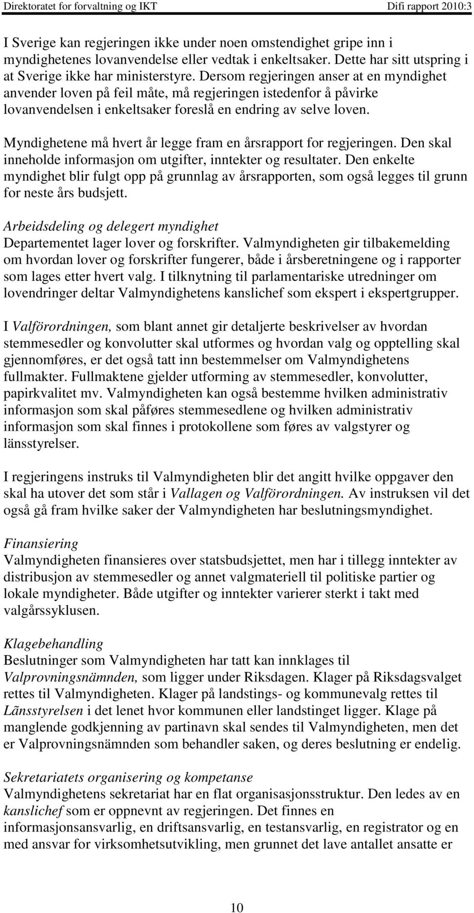 Myndighetene må hvert år legge fram en årsrapport for regjeringen. Den skal inneholde informasjon om utgifter, inntekter og resultater.