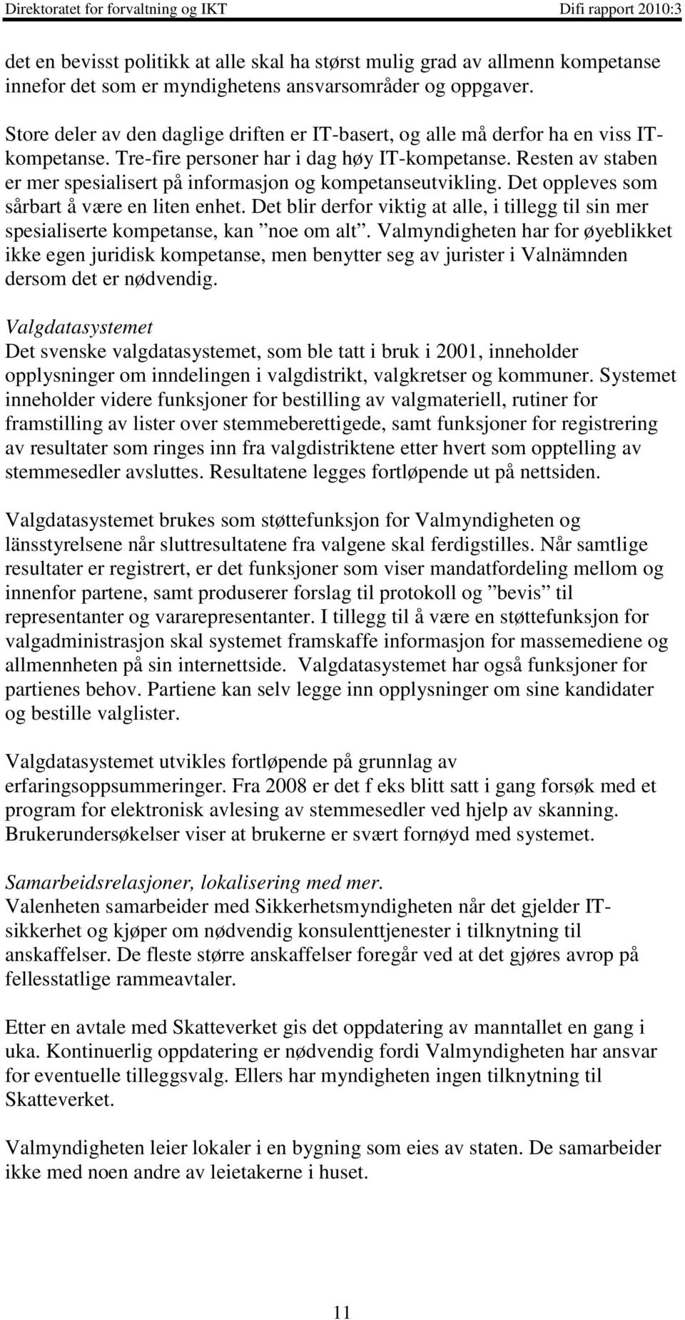 Resten av staben er mer spesialisert på informasjon og kompetanseutvikling. Det oppleves som sårbart å være en liten enhet.