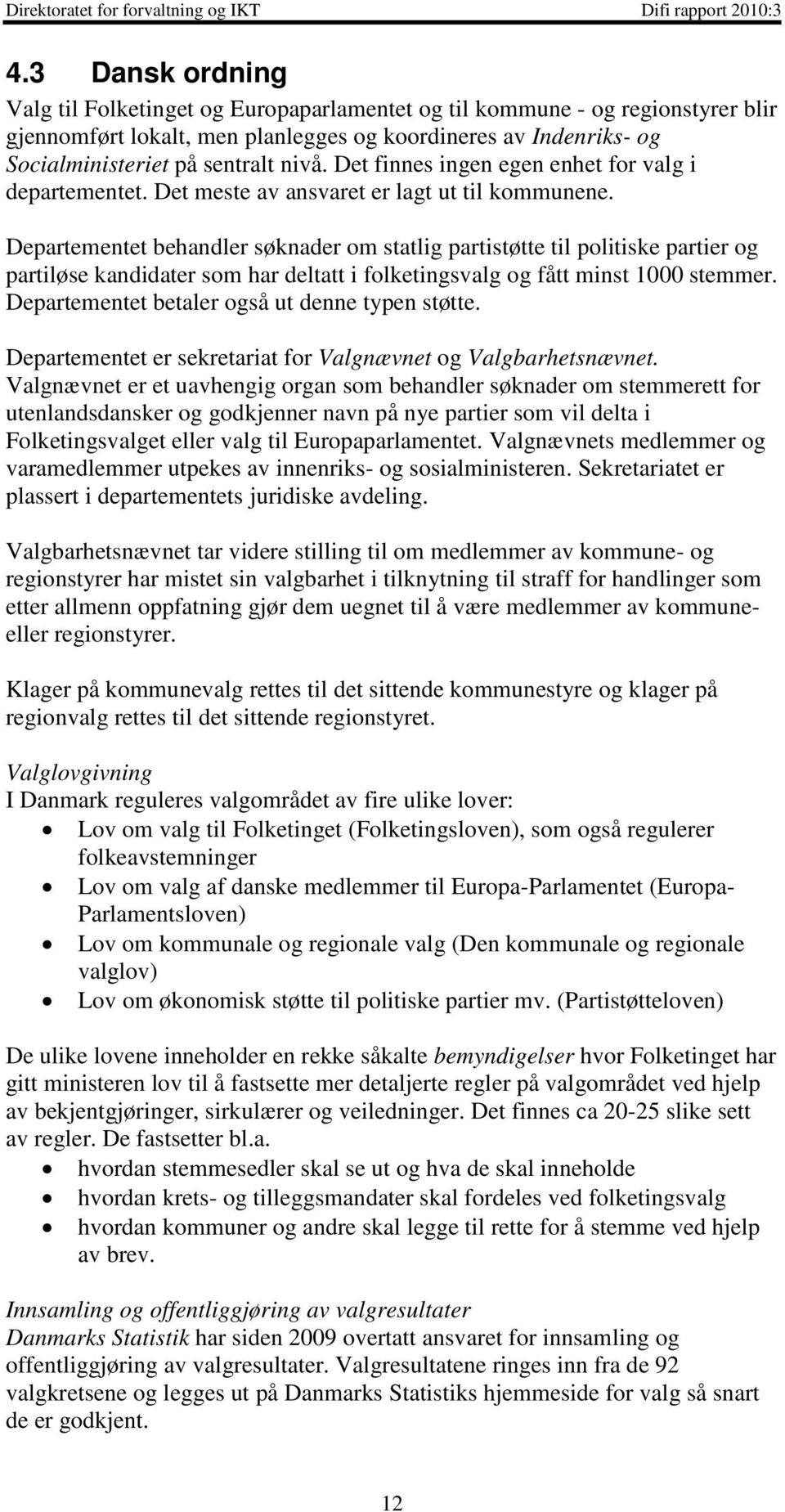 Departementet behandler søknader om statlig partistøtte til politiske partier og partiløse kandidater som har deltatt i folketingsvalg og fått minst 1000 stemmer.