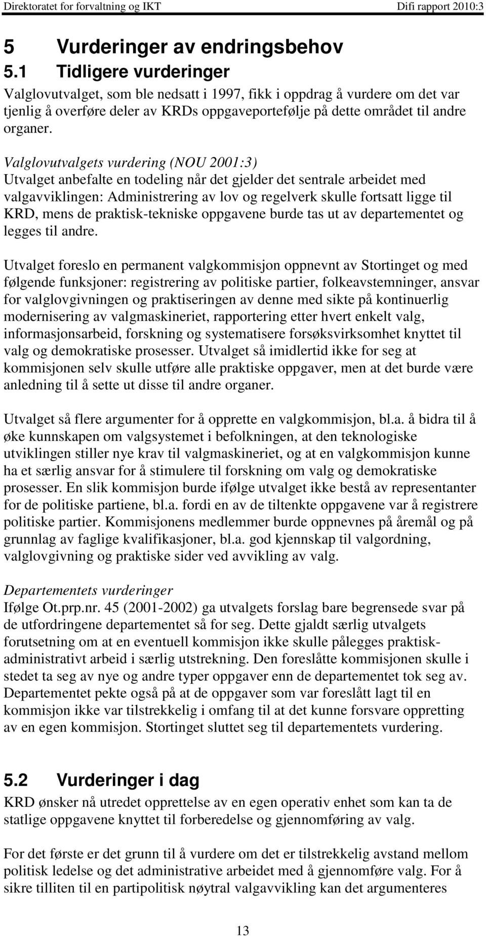 Valglovutvalgets vurdering (NOU 2001:3) Utvalget anbefalte en todeling når det gjelder det sentrale arbeidet med valgavviklingen: Administrering av lov og regelverk skulle fortsatt ligge til KRD,