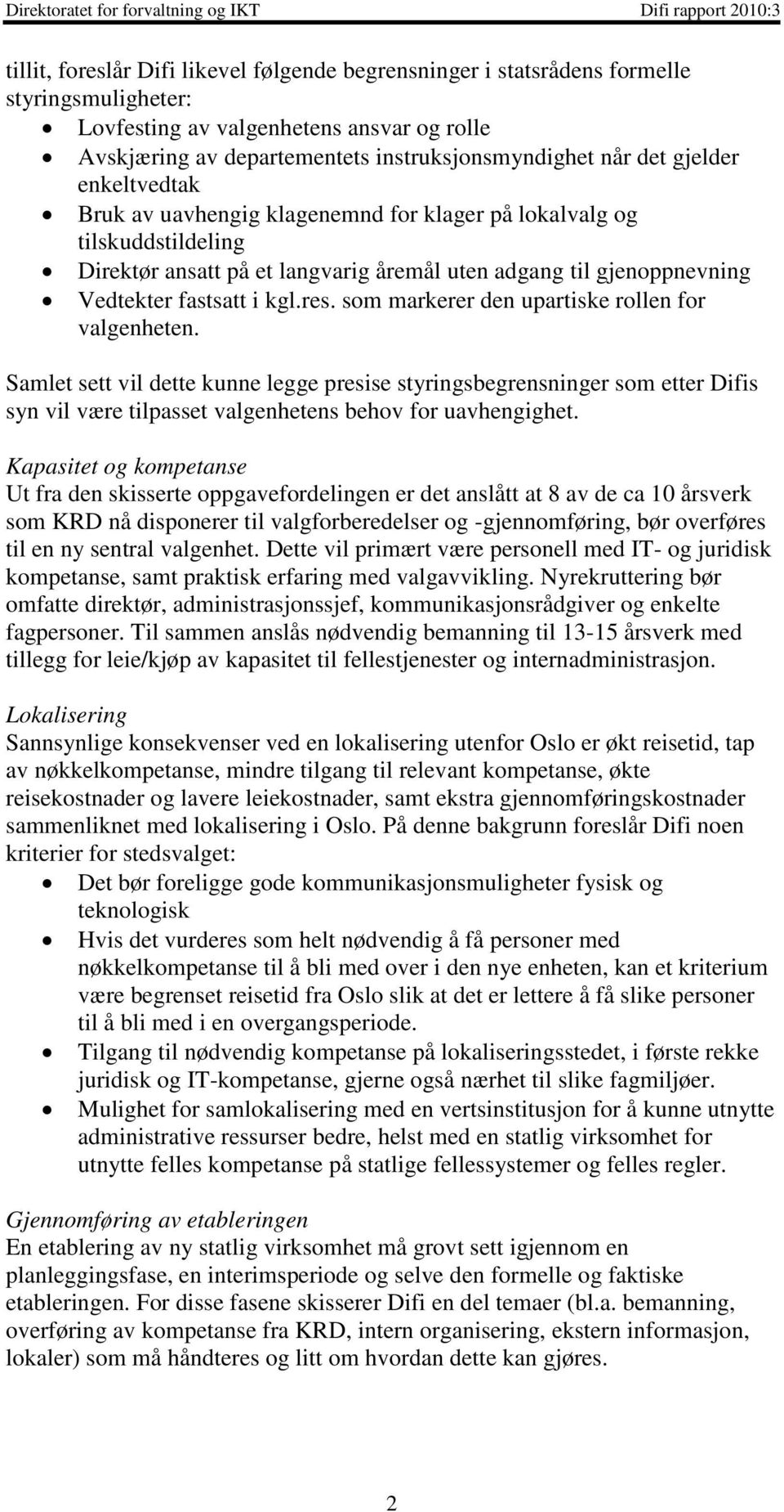 som markerer den upartiske rollen for valgenheten. Samlet sett vil dette kunne legge presise styringsbegrensninger som etter Difis syn vil være tilpasset valgenhetens behov for uavhengighet.