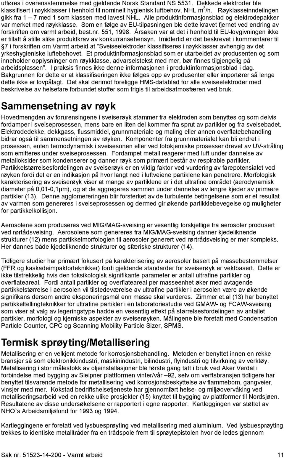 Som en følge av EU-tilpasningen ble dette kravet fjernet ved endring av forskriften om varmt arbeid, best.nr. 551, 1998.