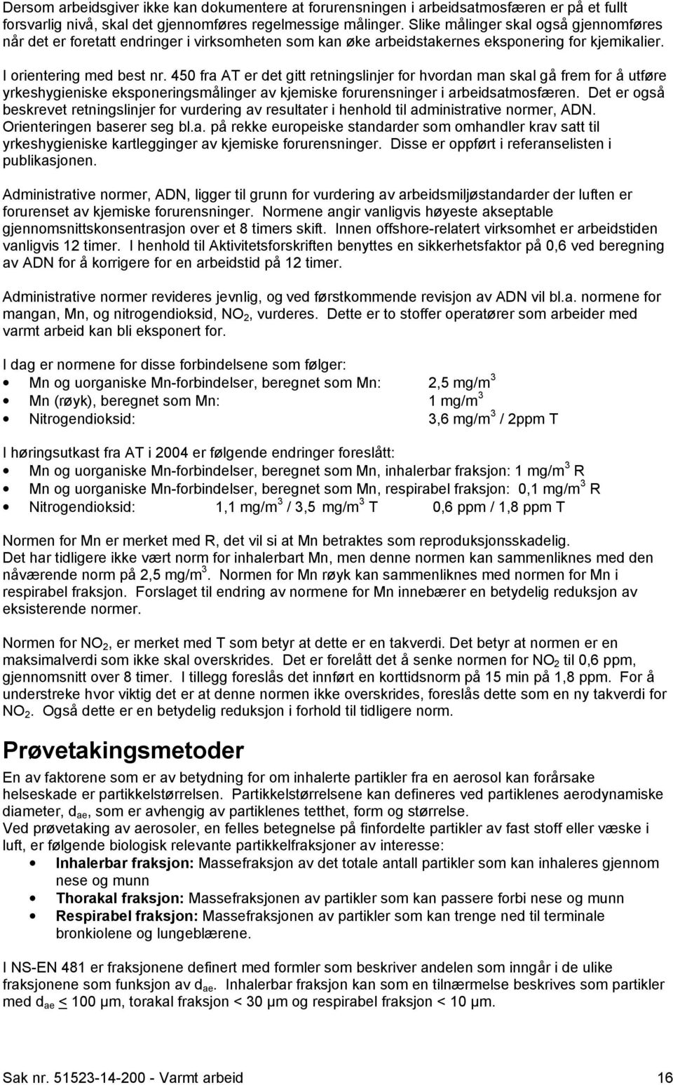 450 fra AT er det gitt retningslinjer for hvordan man skal gå frem for å utføre yrkeshygieniske eksponeringsmålinger av kjemiske forurensninger i arbeidsatmosfæren.