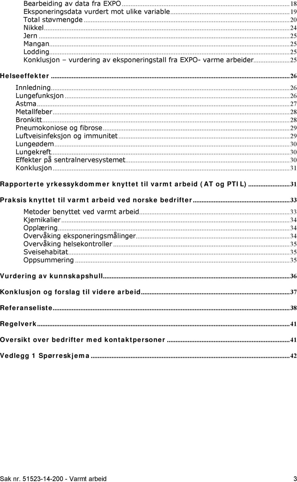 ..29 Luftveisinfeksjon og immunitet...29 Lungeødem...30 Lungekreft...30 Effekter på sentralnervesystemet...30 Konklusjon...31 Rapporterte yrkessykdommer knyttet til varmt arbeid (AT og PTIL).