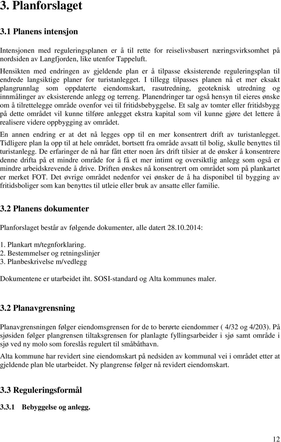 I tillegg tilpasses planen nå et mer eksakt plangrunnlag som oppdaterte eiendomskart, rasutredning, geoteknisk utredning og innmålinger av eksisterende anlegg og terreng.