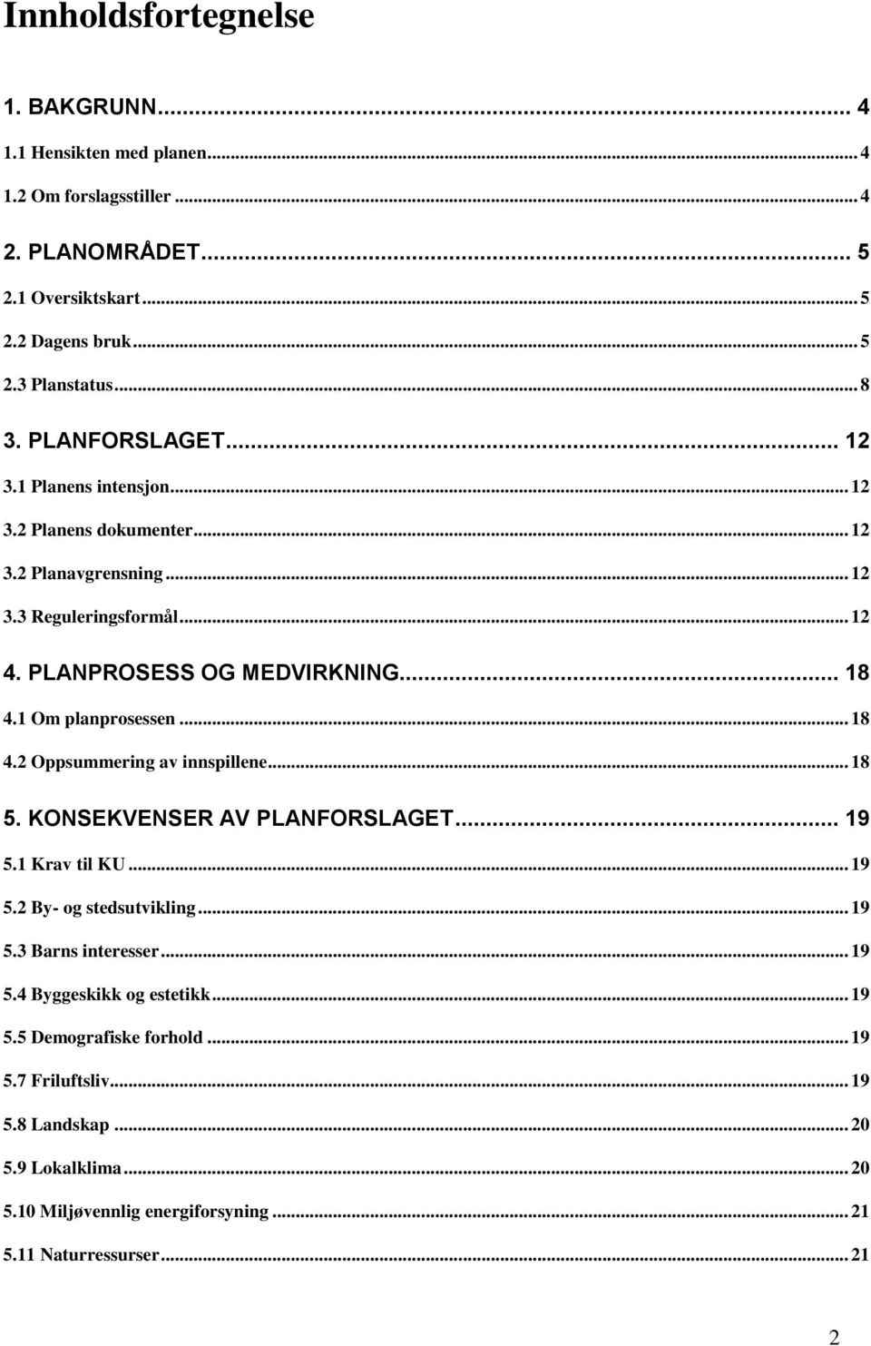 1 Om planprosessen... 18 4.2 Oppsummering av innspillene... 18 5. KONSEKVENSER AV PLANFORSLAGET... 19 5.1 Krav til KU... 19 5.2 By- og stedsutvikling... 19 5.3 Barns interesser.