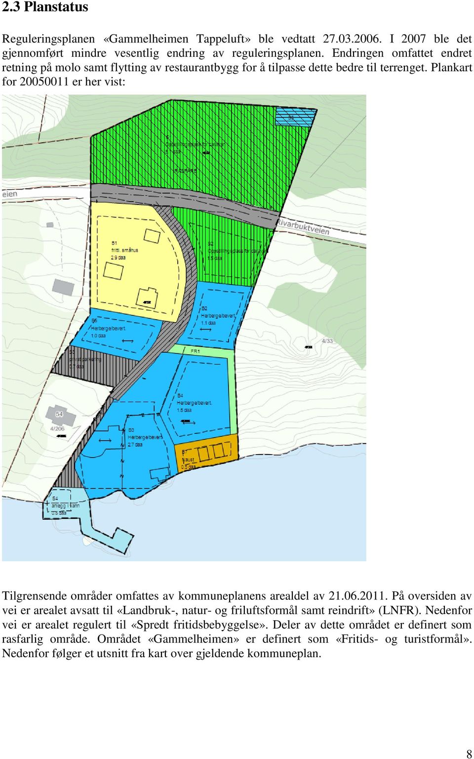 Plankart for 20050011 er her vist: Tilgrensende områder omfattes av kommuneplanens arealdel av 21.06.2011.