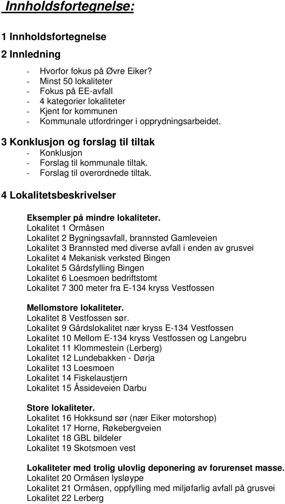 3 Konklusjon og forslag til tiltak - Konklusjon - Forslag til kommunale tiltak. - Forslag til overordnede tiltak. 4 Lokalitetsbeskrivelser Eksempler på mindre lokaliteter.