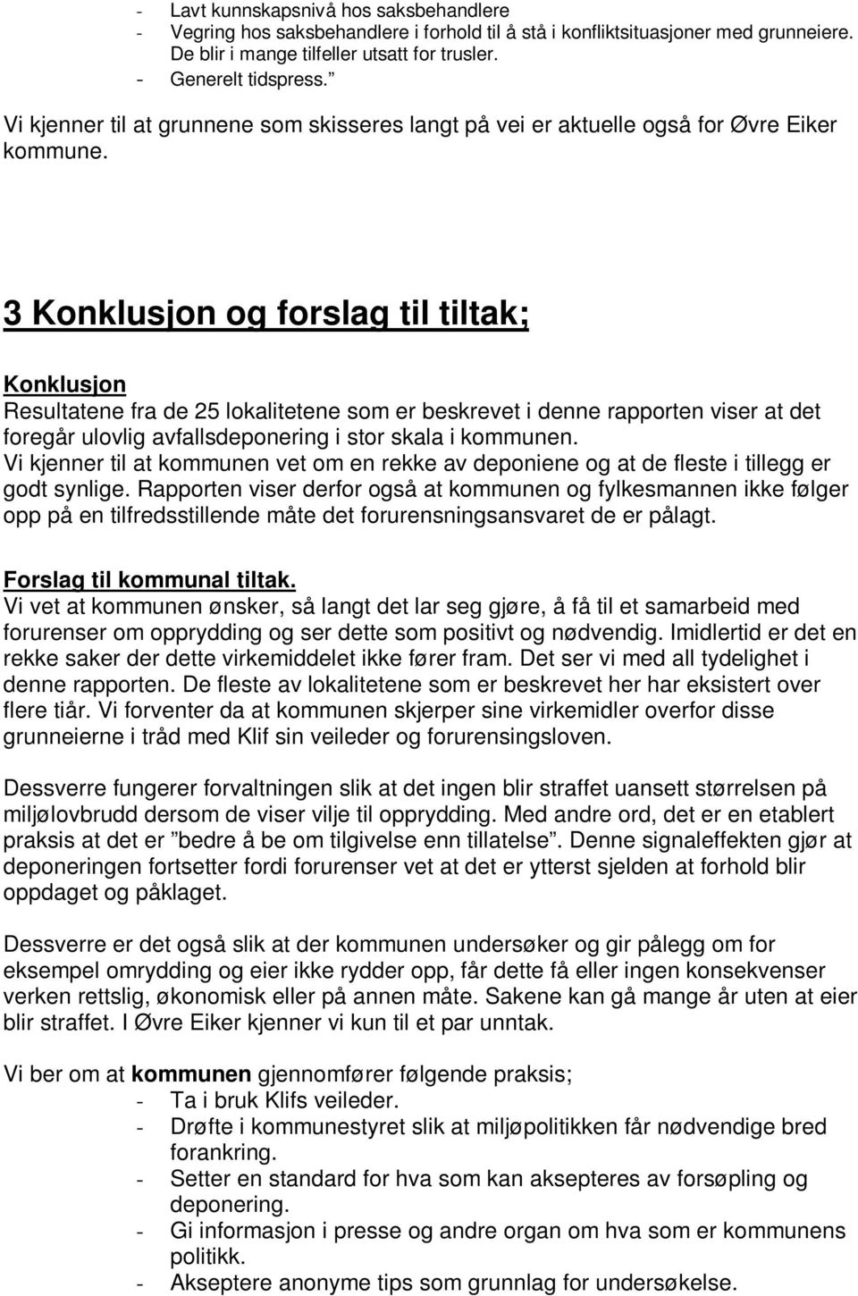 3 Konklusjon og forslag til tiltak; Konklusjon Resultatene fra de 25 lokalitetene som er beskrevet i denne rapporten viser at det foregår ulovlig avfallsdeponering i stor skala i kommunen.