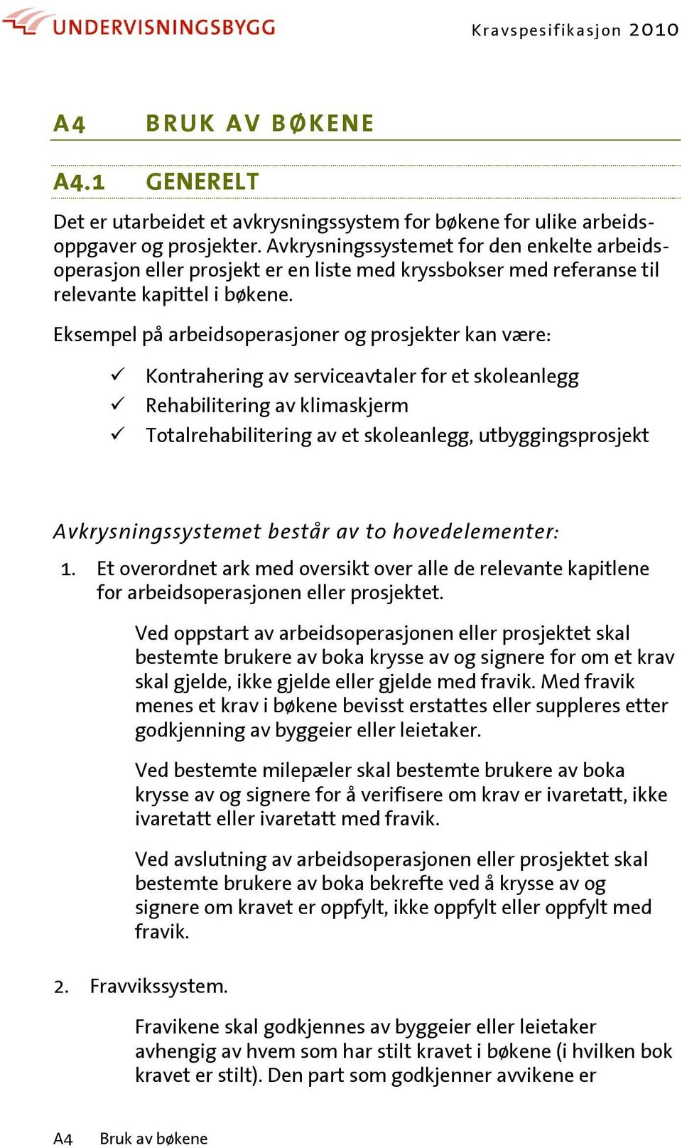 Eksempel på arbeidsoperasjoner og prosjekter kan være: Kontrahering av serviceavtaler for et skoleanlegg Rehabilitering av klimaskjerm Totalrehabilitering av et skoleanlegg, utbyggingsprosjekt