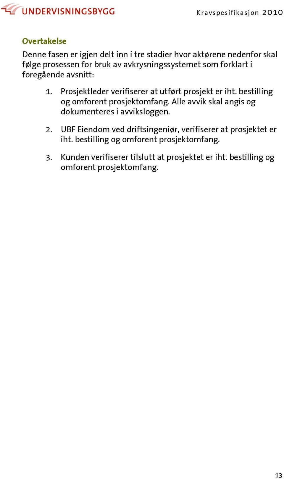 bestilling og omforent prosjektomfang. Alle avvik skal angis og dokumenteres i avviksloggen. 2.