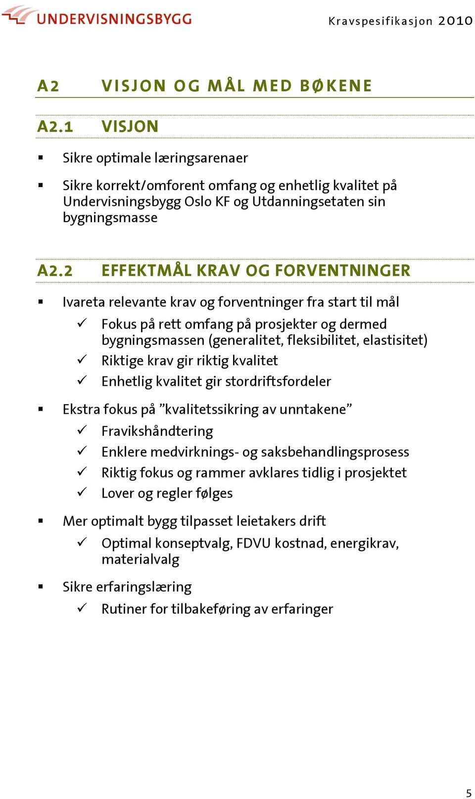 2 EFFEKTMÅL KRAV OG FORVENTNINGER Ivareta relevante krav og forventninger fra start til mål Fokus på rett omfang på prosjekter og dermed bygningsmassen (generalitet, fleksibilitet, elastisitet)