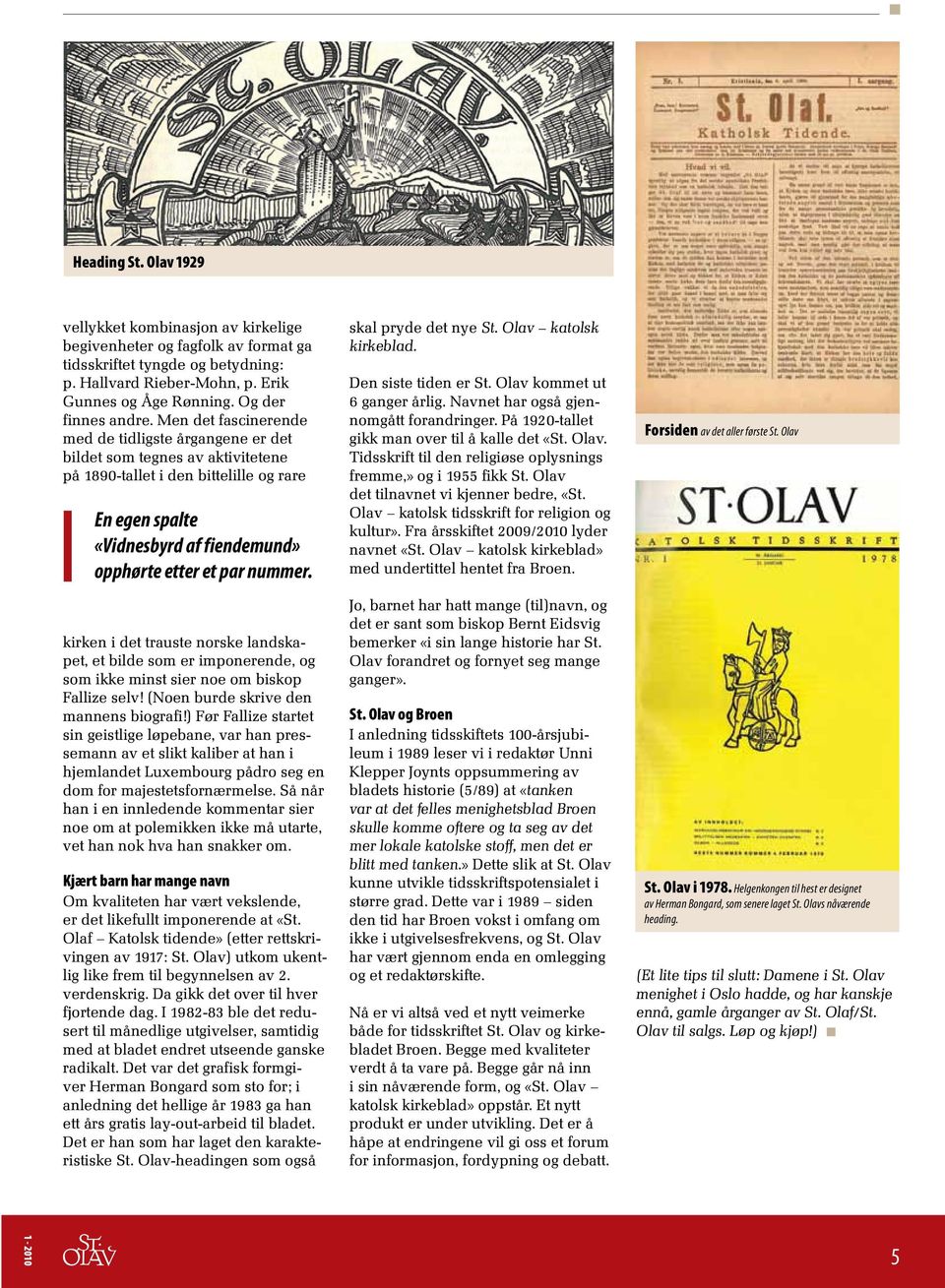 Men det fascinerende med de tidligste årgangene er det bildet som tegnes av aktivitetene på 1890-tallet i den bittelille og rare En egen spalte «Vidnesbyrd af fiendemund» opphørte etter et par nummer.