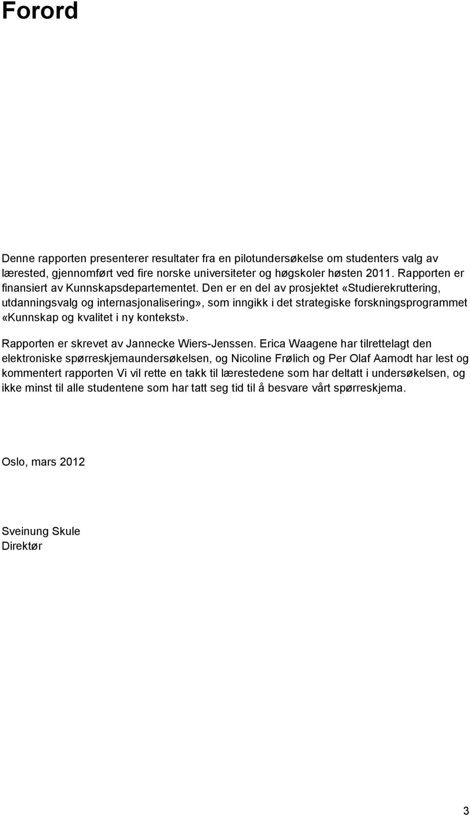 Den er en del av prosjektet «Studierekruttering, utdanningsvalg og internasjonalisering», som inngikk i det strategiske forskningsprogrammet «Kunnskap og kvalitet i ny kontekst».