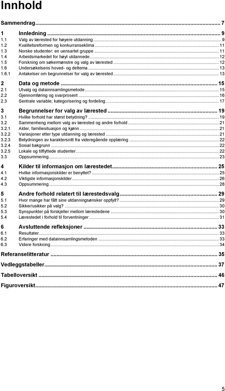 1 Utvalg og datainnsamlingsmetode... 15 2.2 Gjennomføring og svarprosent... 16 2.3 Sentrale variable; kategorisering og fordeling... 17 3 Begrunnelser for valg av lærested... 19 3.