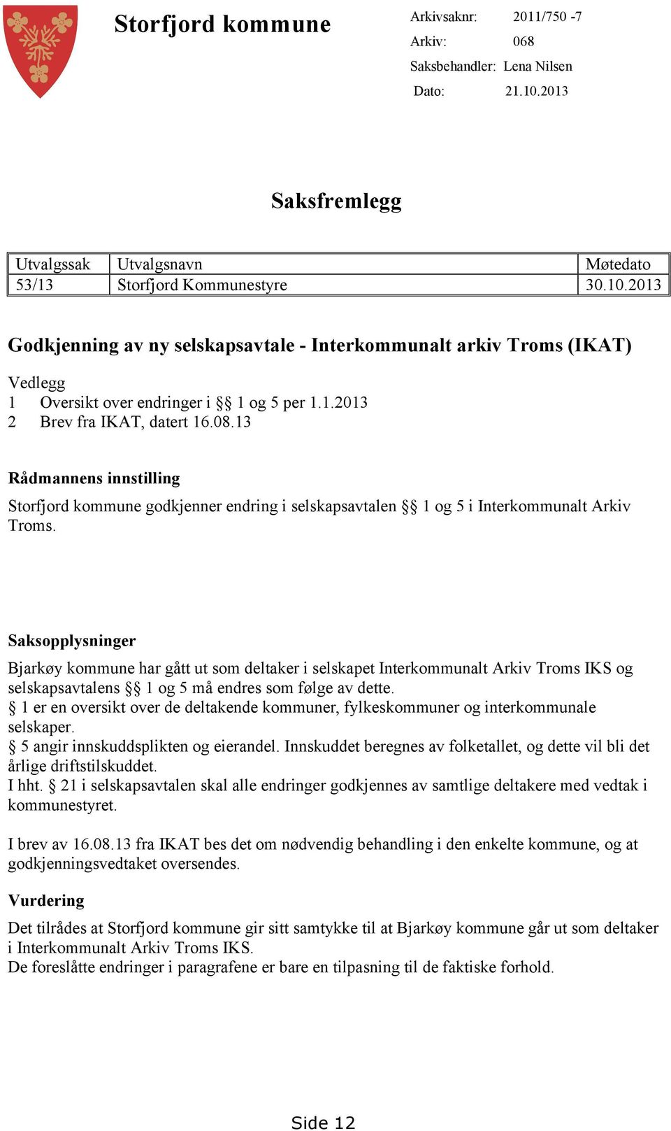 2013 Godkjenning av ny selskapsavtale - Interkommunalt arkiv Troms (IKAT) Vedlegg 1 Oversikt over endringer i 1 og 5 per 1.1.2013 2 Brev fra IKAT, datert 16.08.
