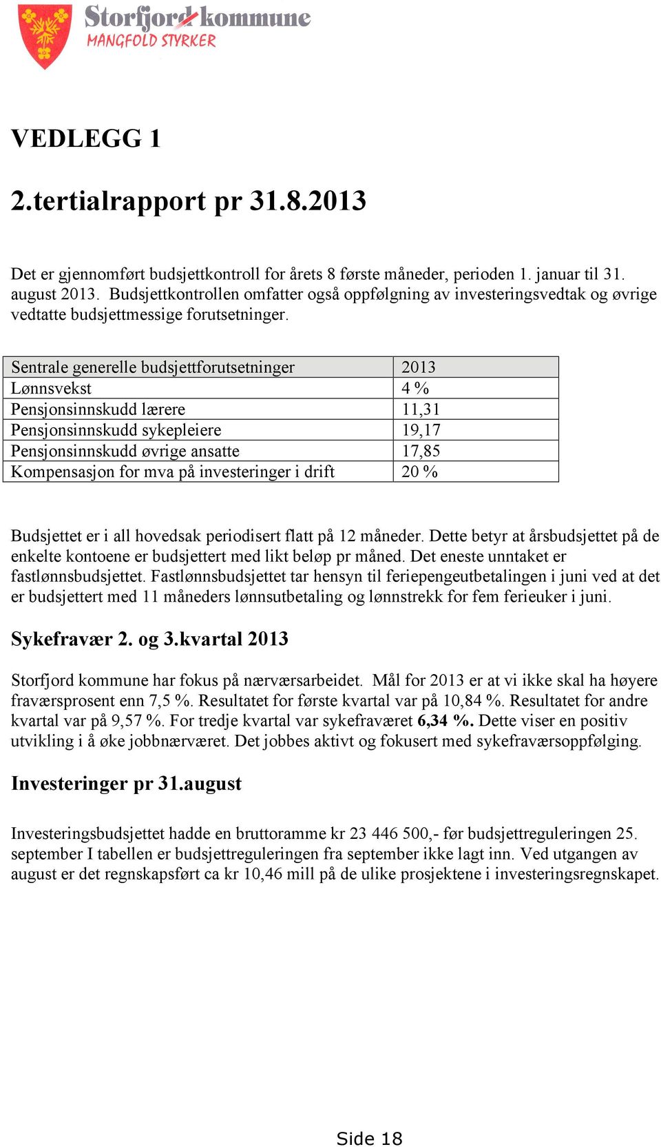 Sentrale generelle budsjettforutsetninger 2013 Lønnsvekst 4 % Pensjonsinnskudd lærere 11,31 Pensjonsinnskudd sykepleiere 19,17 Pensjonsinnskudd øvrige ansatte 17,85 Kompensasjon for mva på