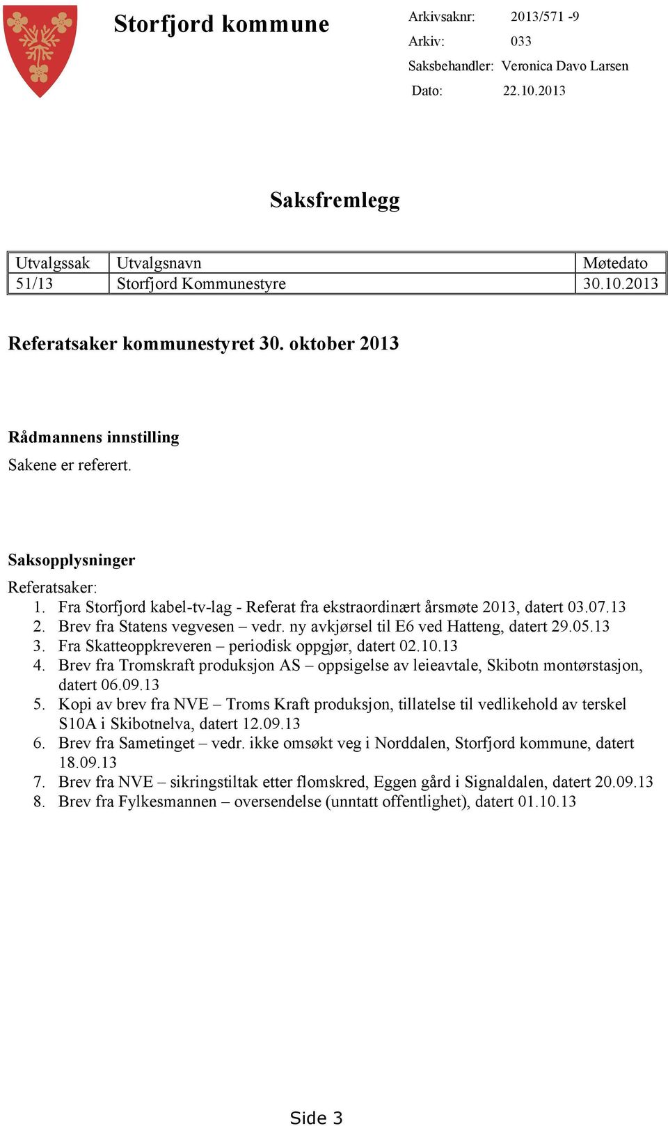 Brev fra Statens vegvesen vedr. ny avkjørsel til E6 ved Hatteng, datert 29.05.13 3. Fra Skatteoppkreveren periodisk oppgjør, datert 02.10.13 4.