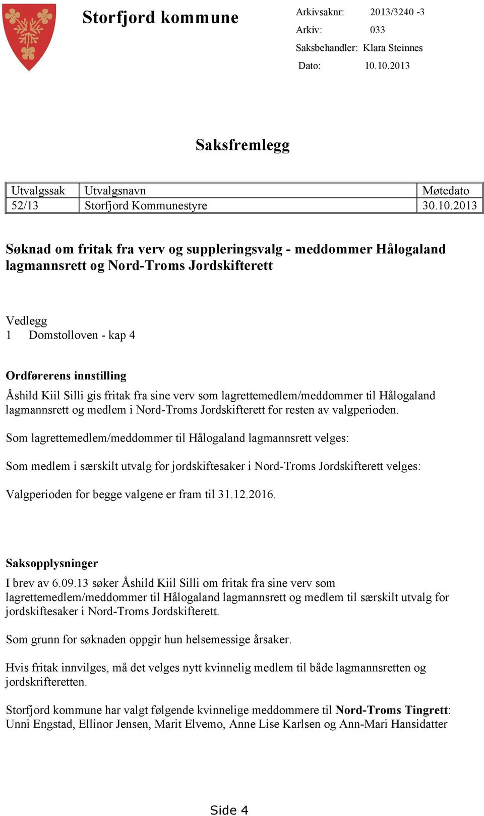 Jordskifterett Vedlegg 1 Domstolloven - kap 4 Ordførerens innstilling Åshild Kiil Silli gis fritak fra sine verv som lagrettemedlem/meddommer til Hålogaland lagmannsrett og medlem i Nord-Troms