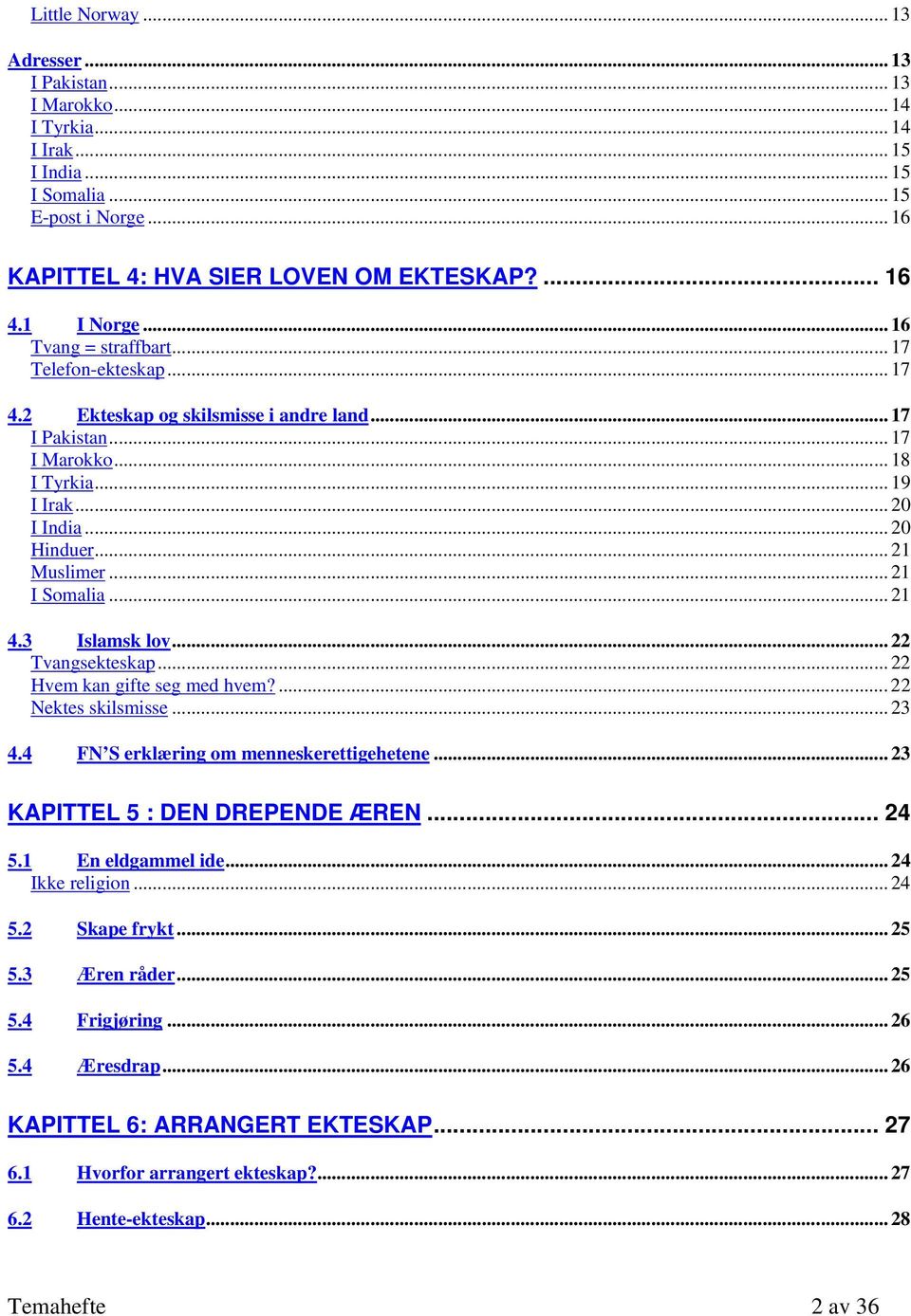 .. 21 Muslimer... 21 I Somalia... 21 4.3 Islamsk lov... 22 Tvangsekteskap... 22 Hvem kan gifte seg med hvem?... 22 Nektes skilsmisse... 23 4.4 FN S erklæring om menneskerettigehetene.