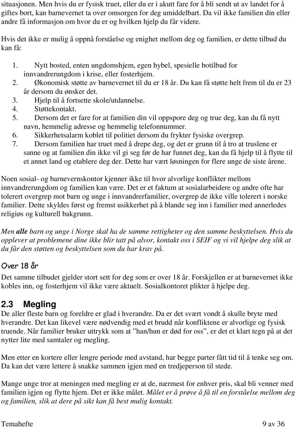 Hvis det ikke er mulig å oppnå forståelse og enighet mellom deg og familien, er dette tilbud du kan få: 1.