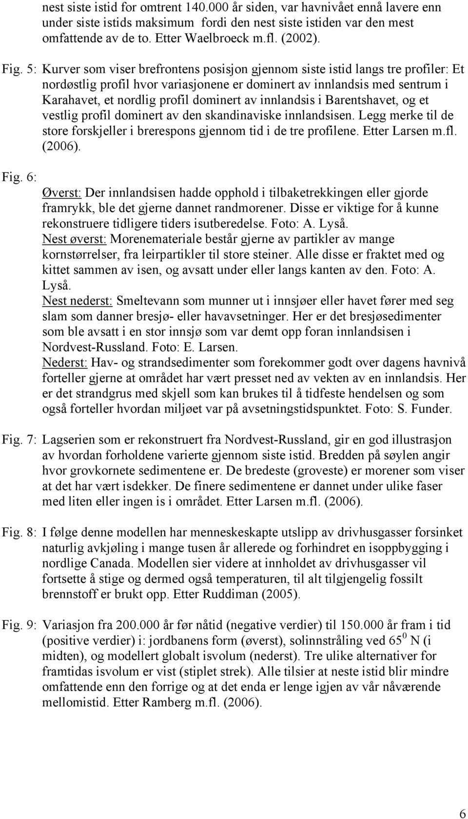 dominert av innlandsis i Barentshavet, og et vestlig profil dominert av den skandinaviske innlandsisen. Legg merke til de store forskjeller i brerespons gjennom tid i de tre profilene. Etter Larsen m.