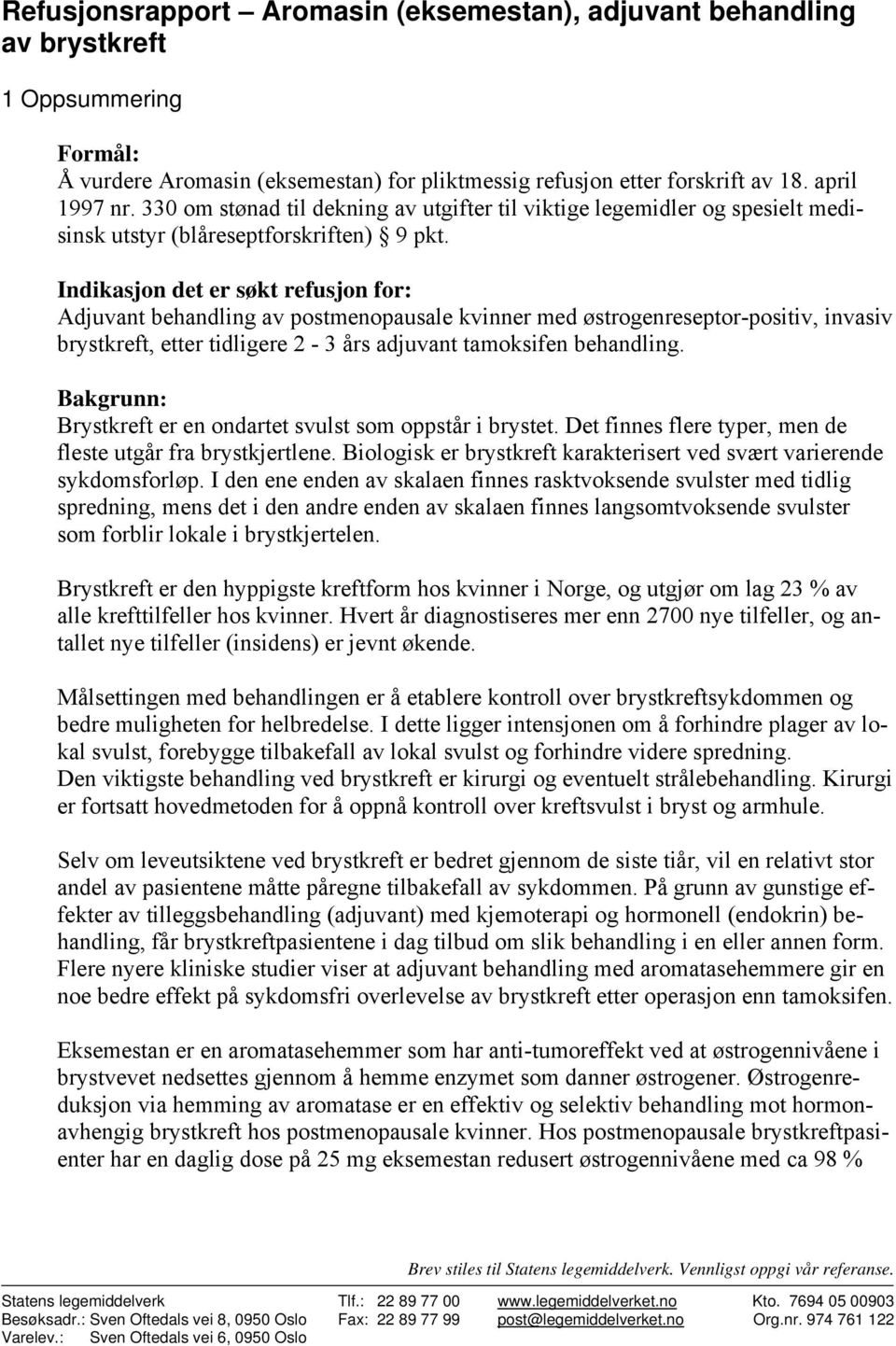 Indikasjon det er søkt refusjon for: Adjuvant behandling av postmenopausale kvinner med østrogenreseptor-positiv, invasiv brystkreft, etter tidligere 2-3 års adjuvant tamoksifen behandling.