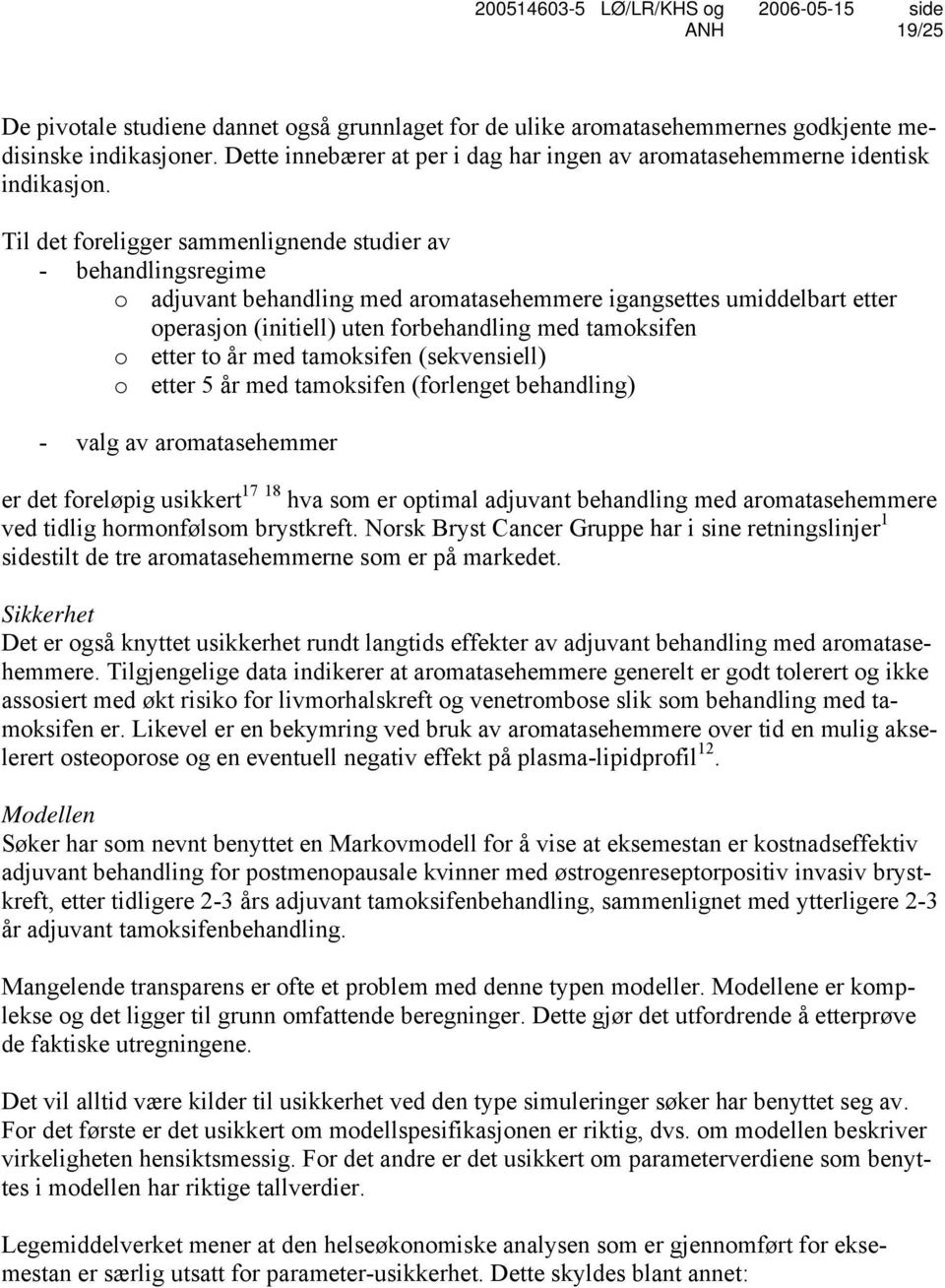 etter to år med tamoksifen (sekvensiell) o etter 5 år med tamoksifen (forlenget behandling) - valg av aromatasehemmer er det foreløpig usikkert 17 18 hva som er optimal adjuvant behandling med